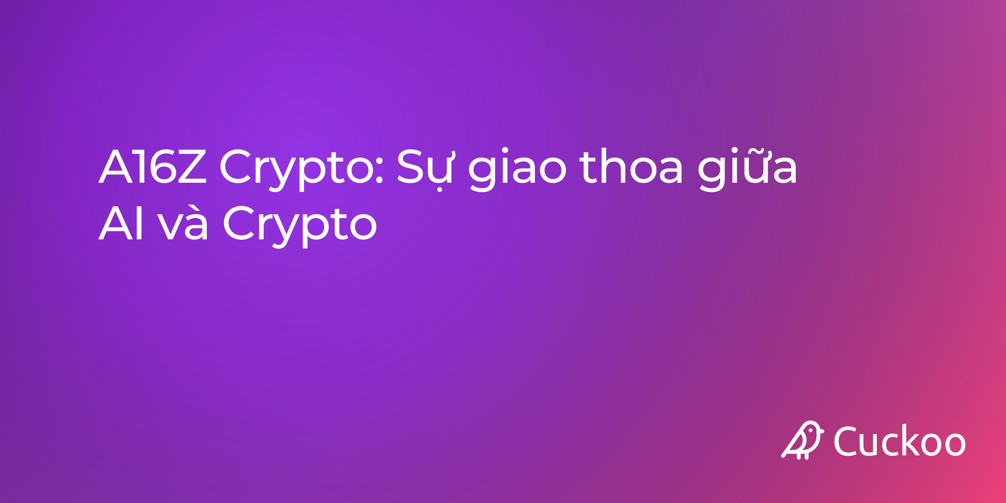 A16Z Crypto: Sự giao thoa giữa AI và Crypto