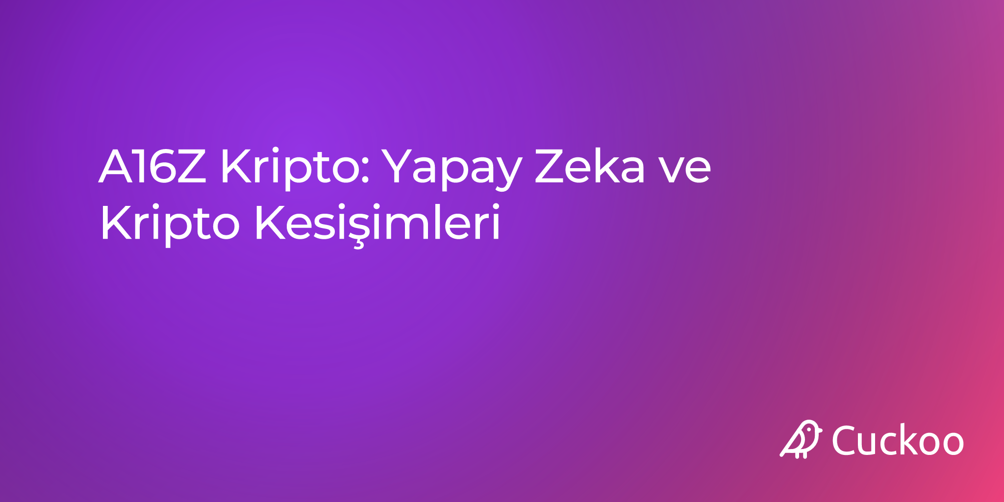 A16Z Kripto: Yapay Zeka ve Kripto Kesişimleri