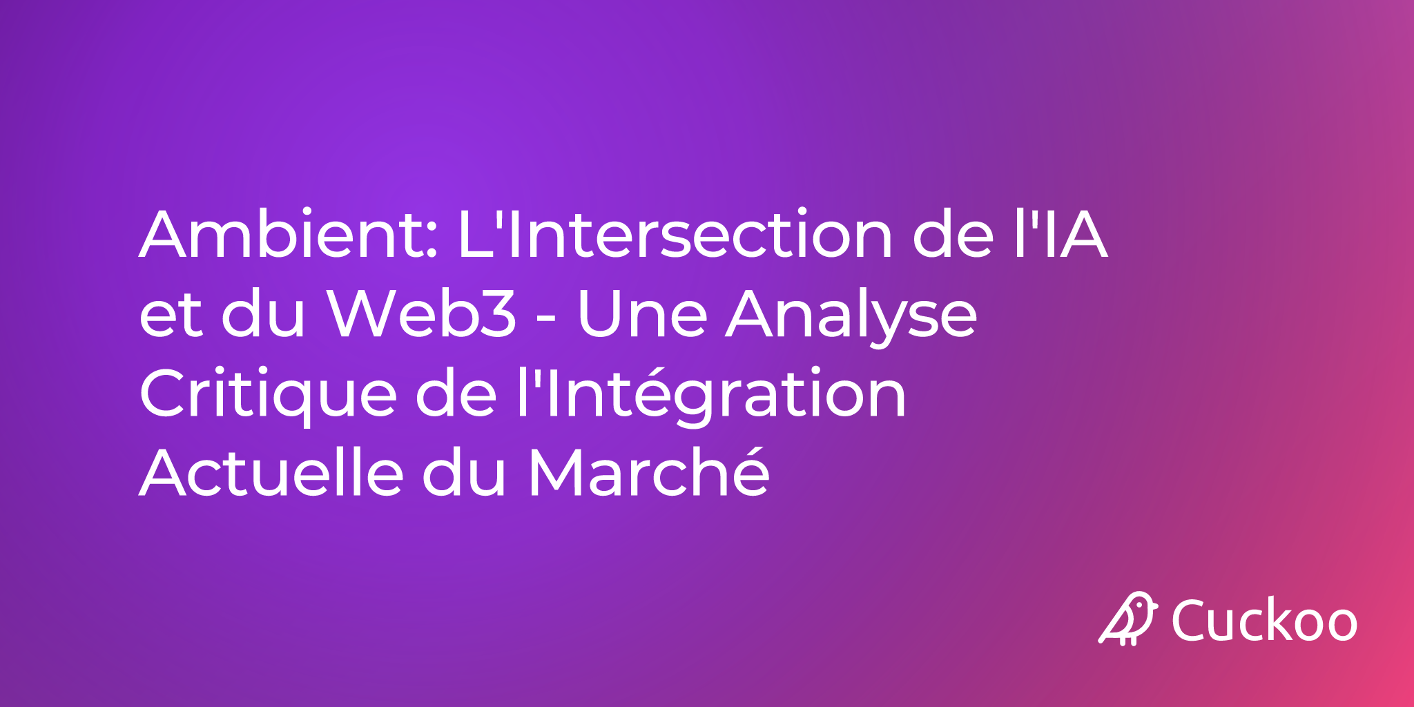 Ambient : L'Intersection de l'IA et du Web3 - Une Analyse Critique de l'Intégration Actuelle du Marché