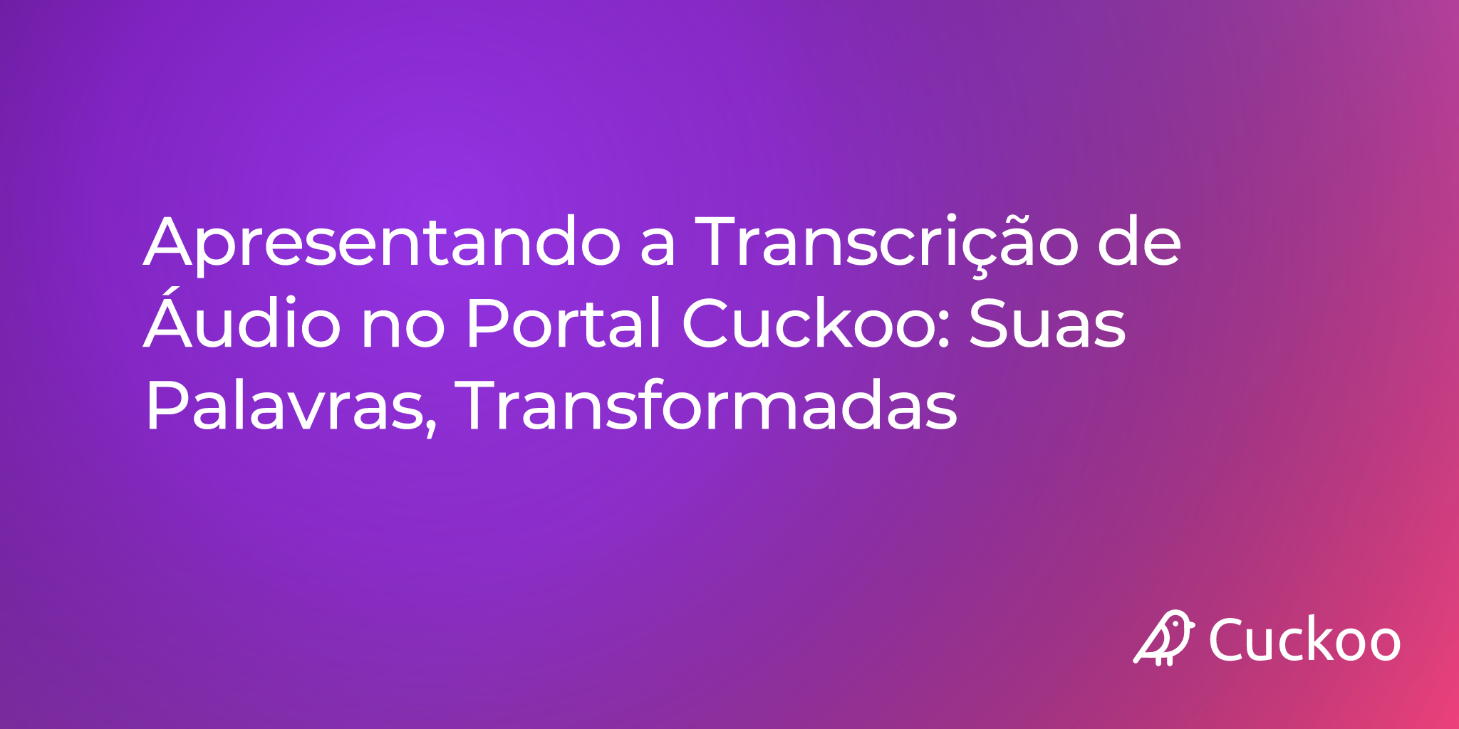 Apresentando a Transcrição de Áudio no Portal Cuckoo: Suas Palavras, Transformadas