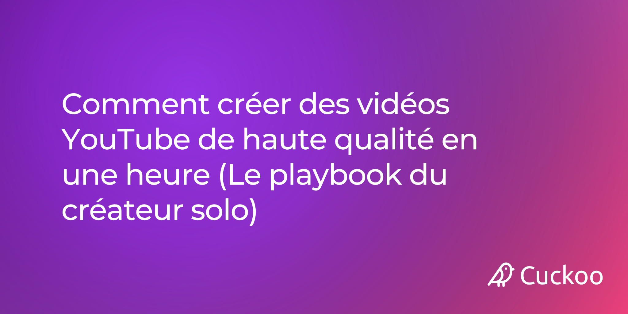 Comment créer des vidéos YouTube de haute qualité en une heure (Le playbook du créateur solo)