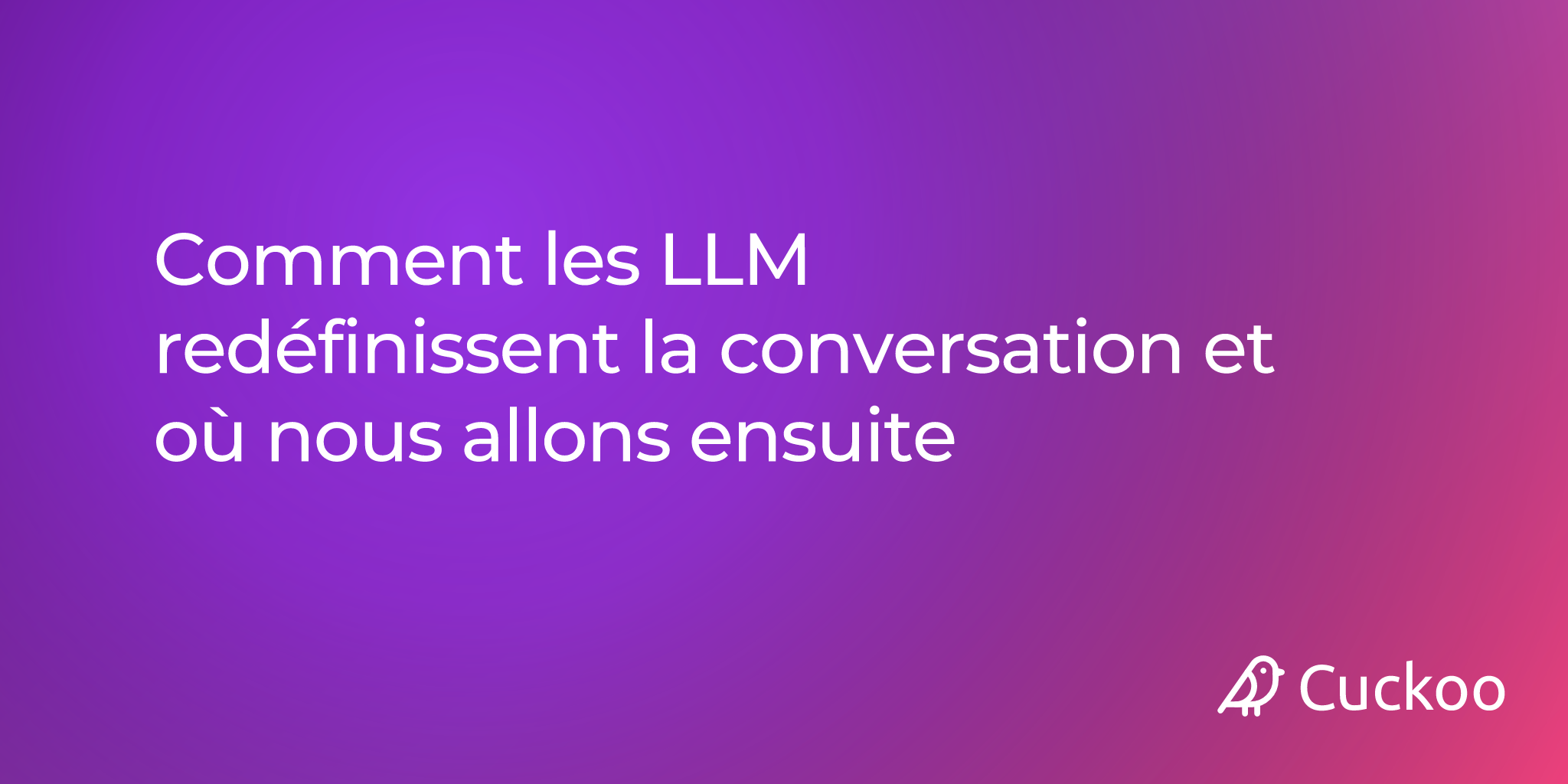 Comment les LLM redéfinissent la conversation et où nous allons ensuite
