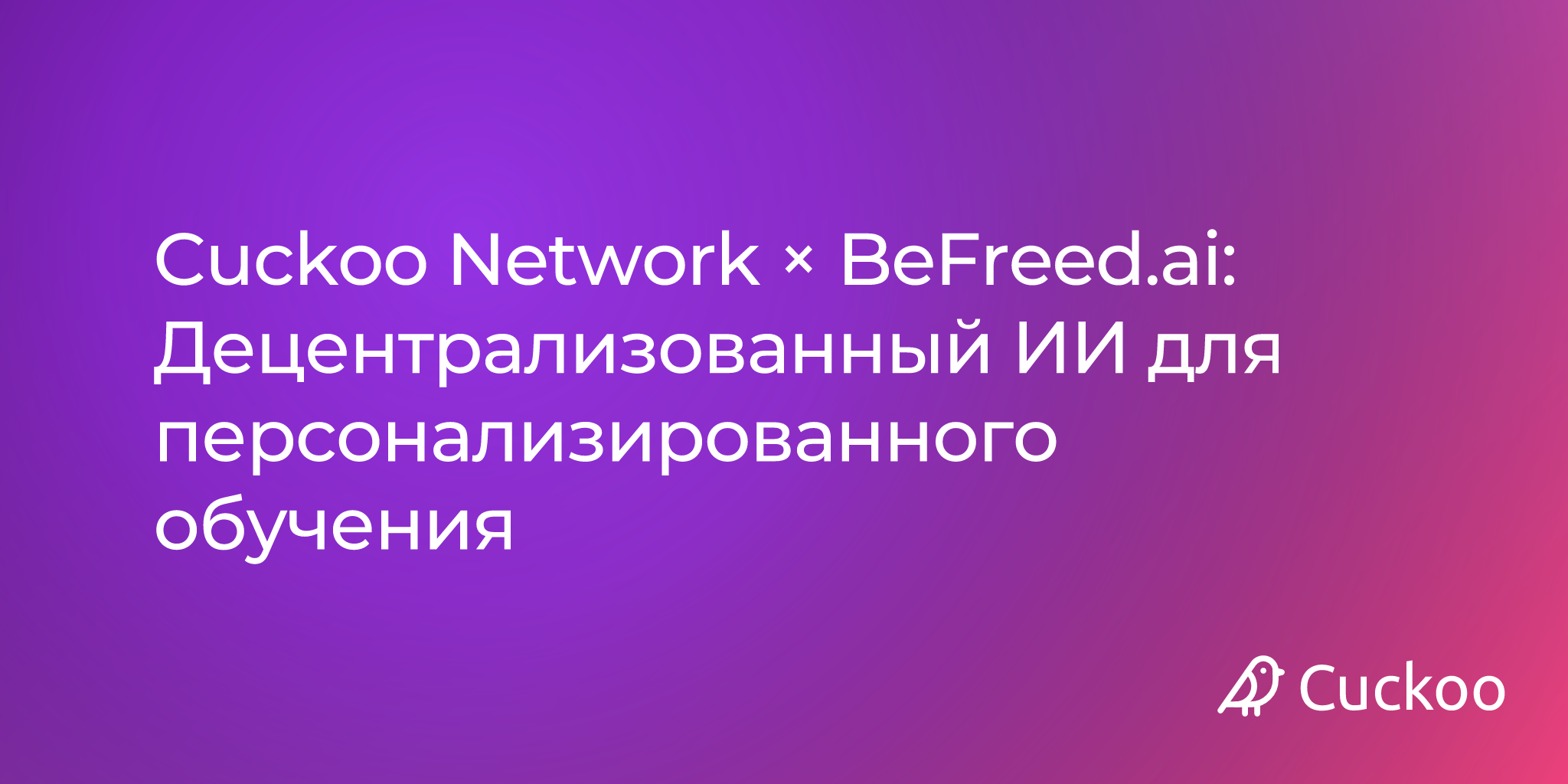 Cuckoo Network × BeFreed.ai: Децентрализованный ИИ для персонализированного обучения