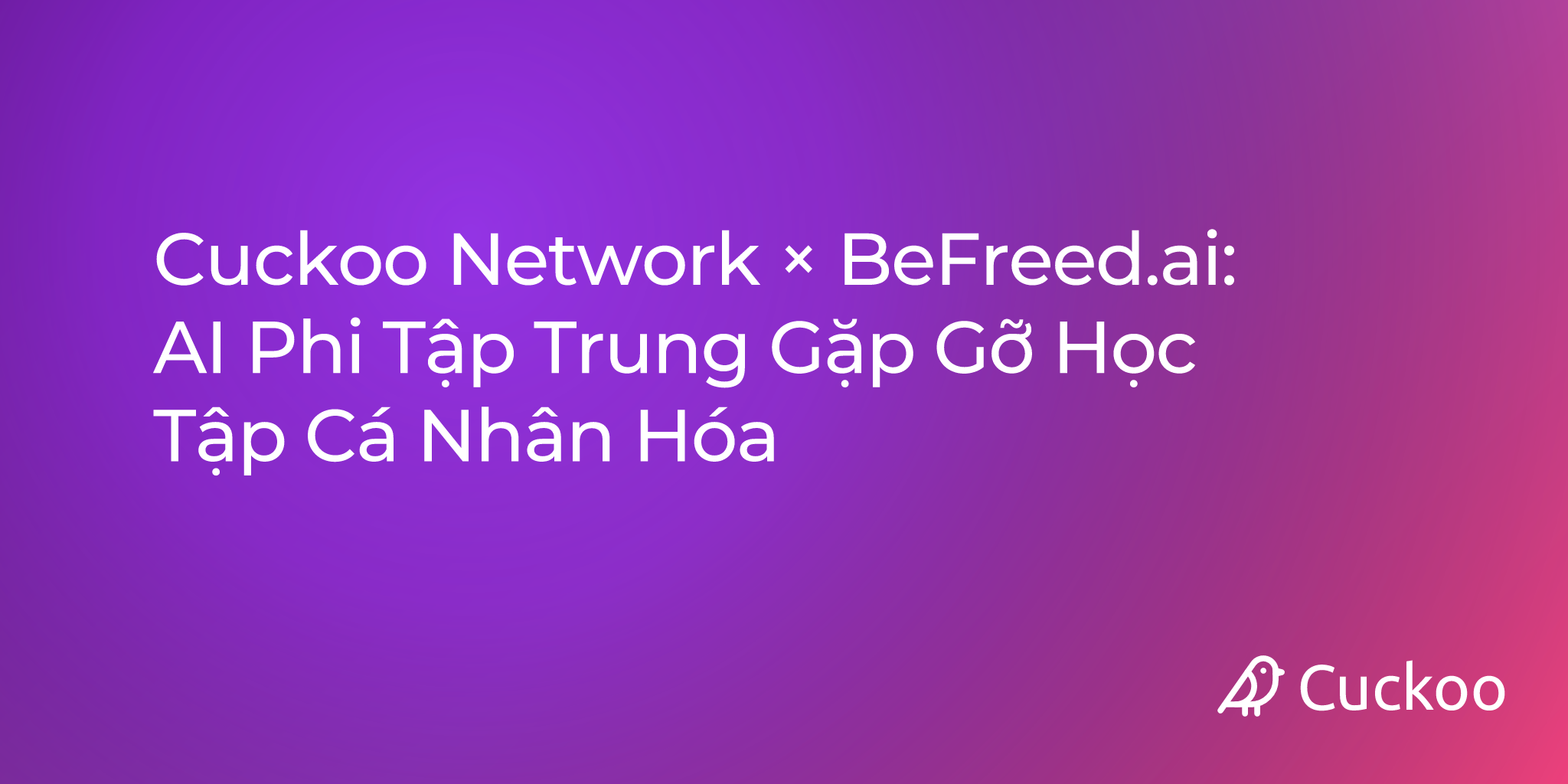 Cuckoo Network × BeFreed.ai: AI Phi Tập Trung Gặp Gỡ Học Tập Cá Nhân Hóa