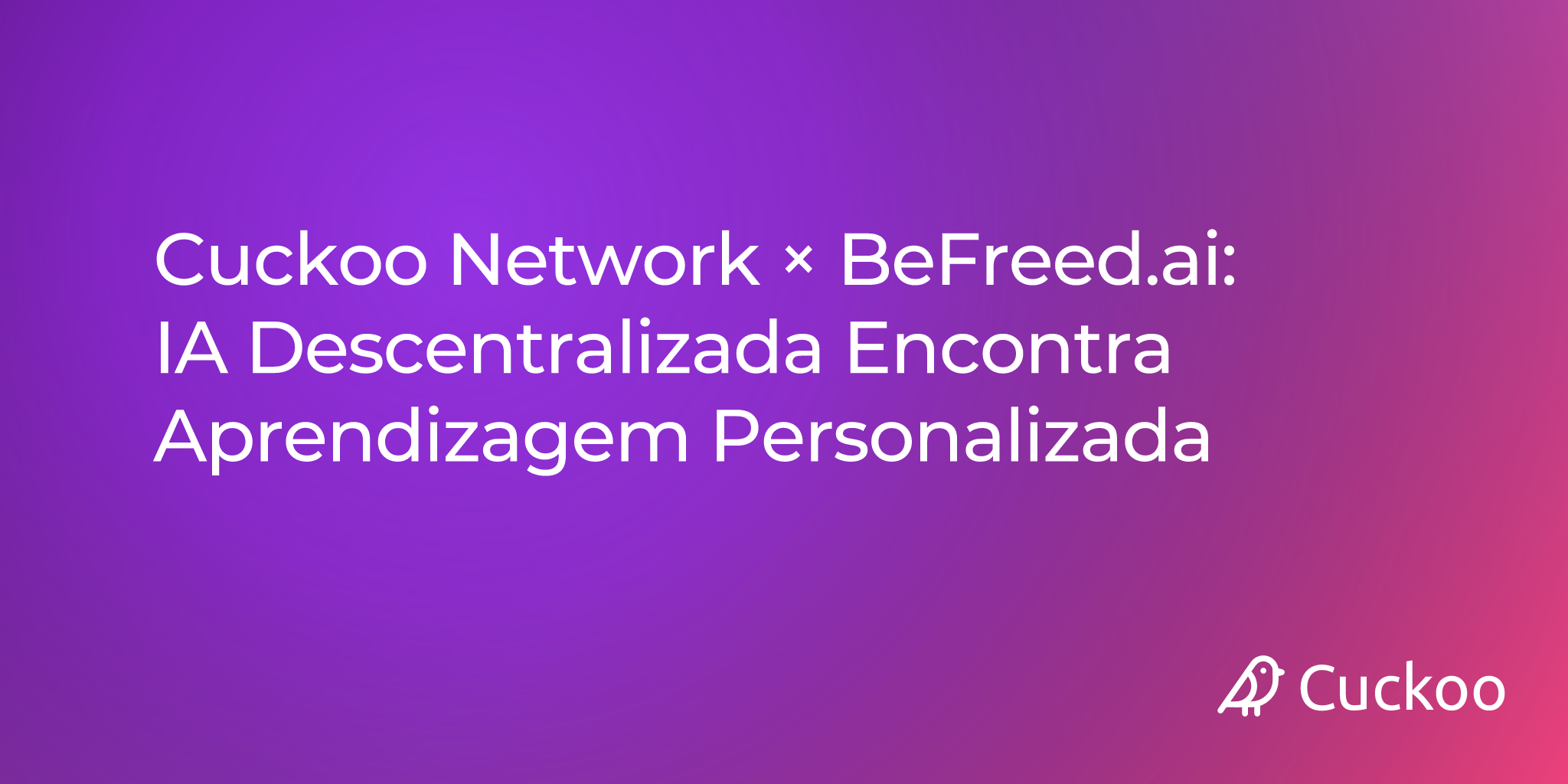 Cuckoo Network × BeFreed.ai: IA Descentralizada Encontra Aprendizagem Personalizada