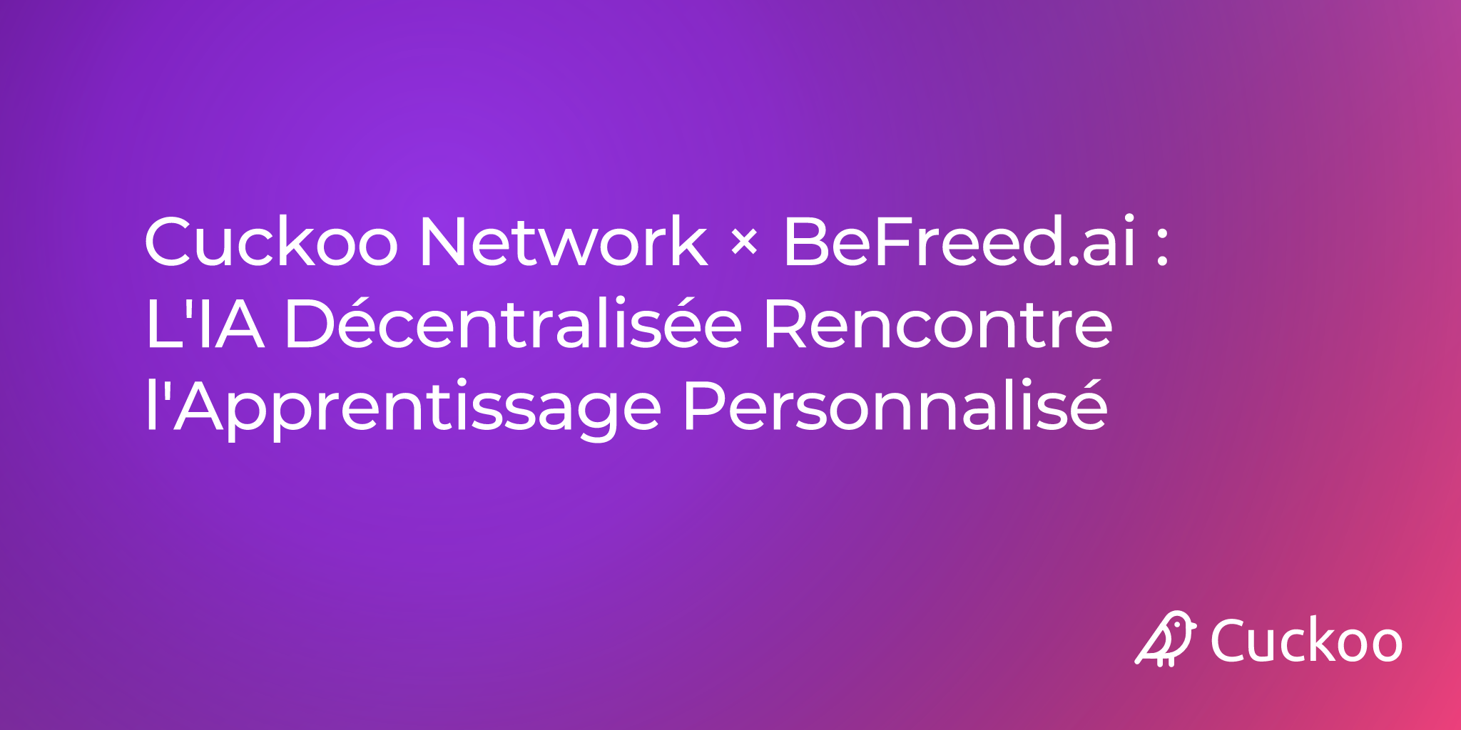 Cuckoo Network × BeFreed.ai : L'IA Décentralisée Rencontre l'Apprentissage Personnalisé