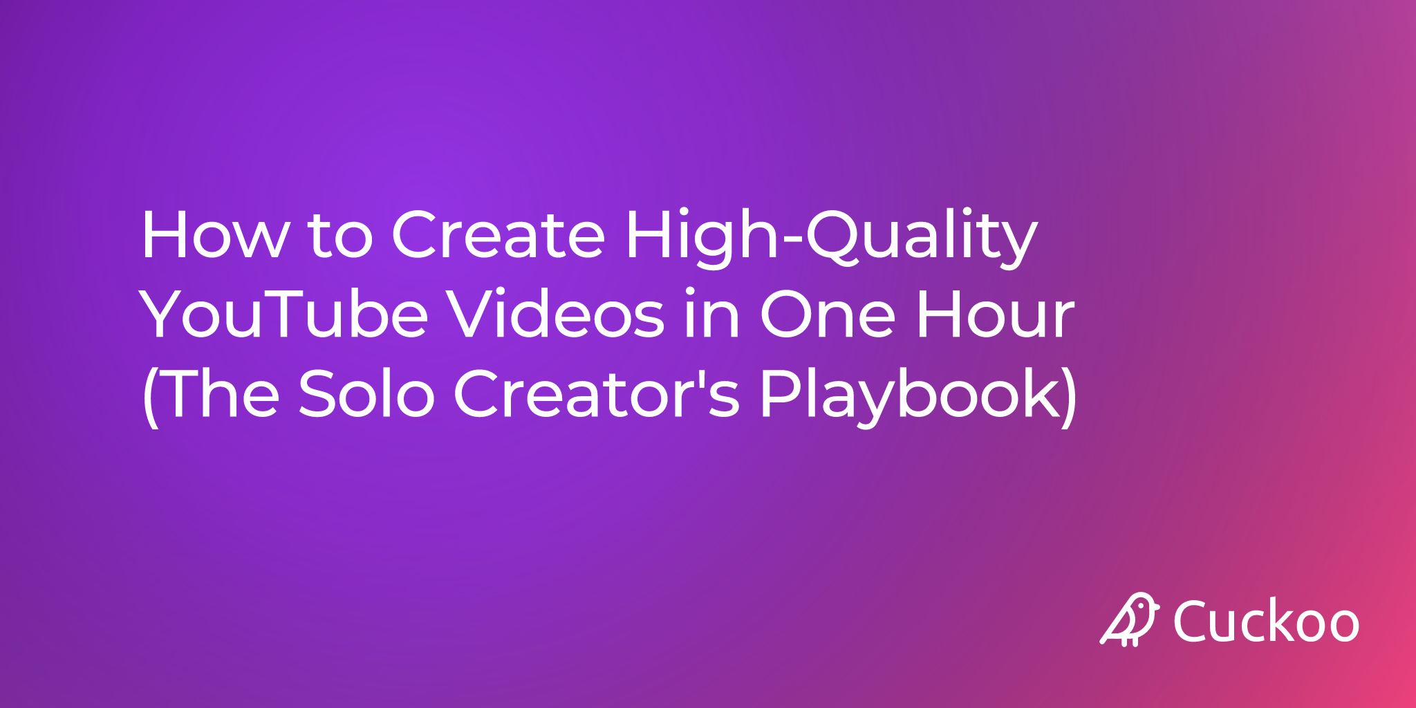 How to Create High-Quality YouTube Videos in One Hour (The Solo Creator's Playbook)