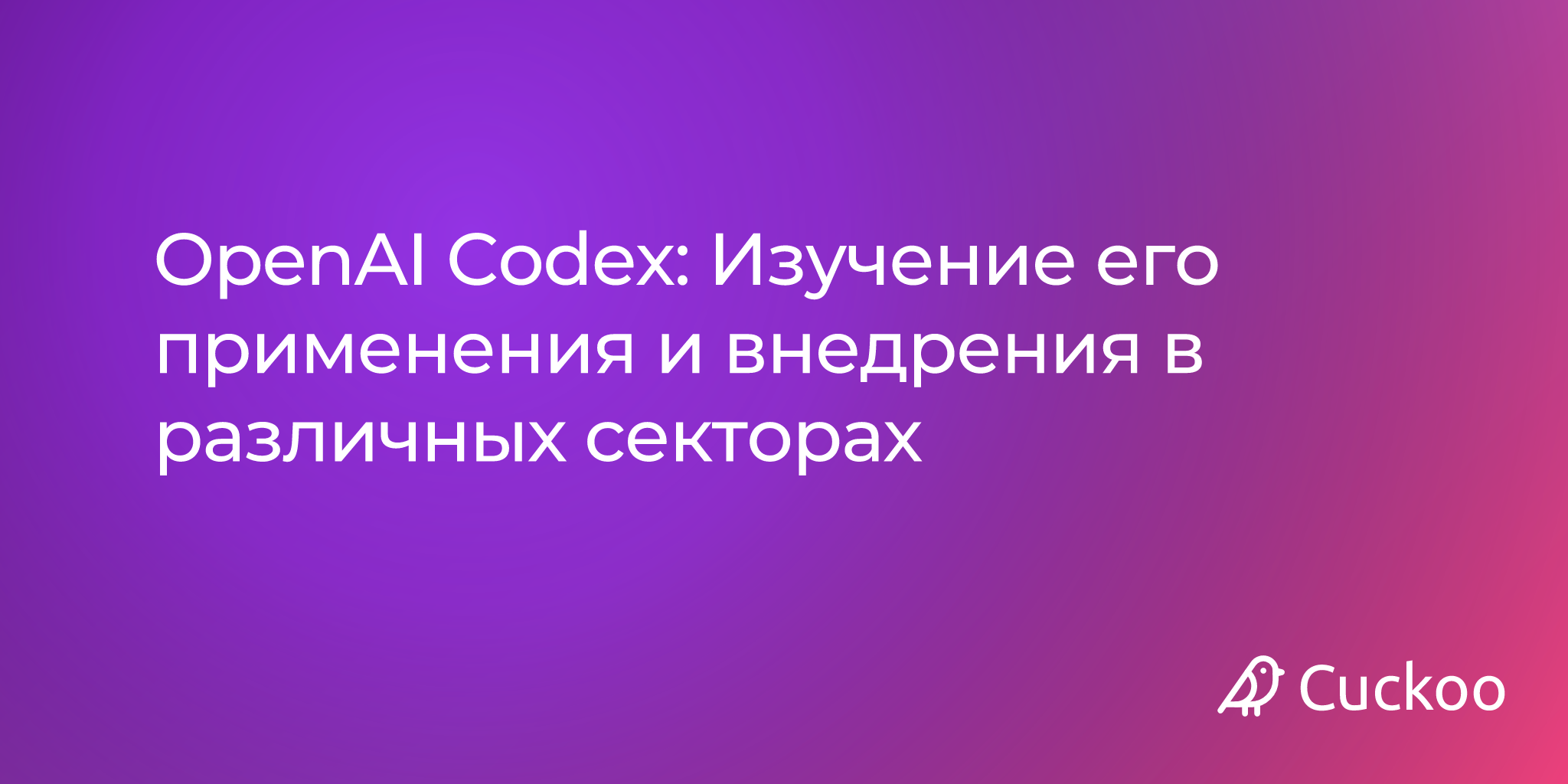 OpenAI Codex: Изучение его применения и внедрения в различных секторах