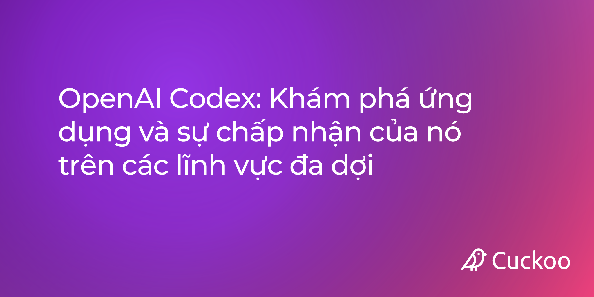 OpenAI Codex: Khám phá ứng dụng và sự chấp nhận của nó trên các lĩnh vực đa dạng