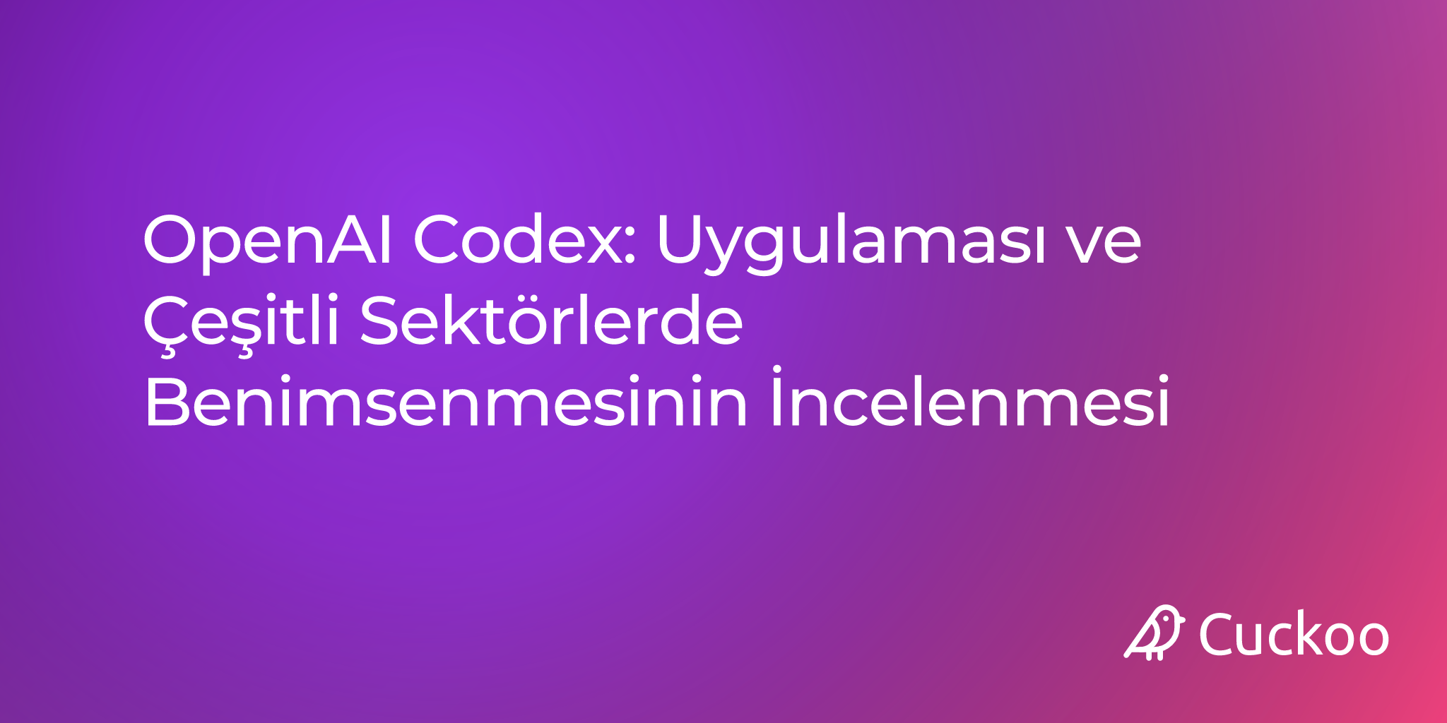 OpenAI Codex: Uygulaması ve Çeşitli Sektörlerde Benimsenmesinin İncelenmesi