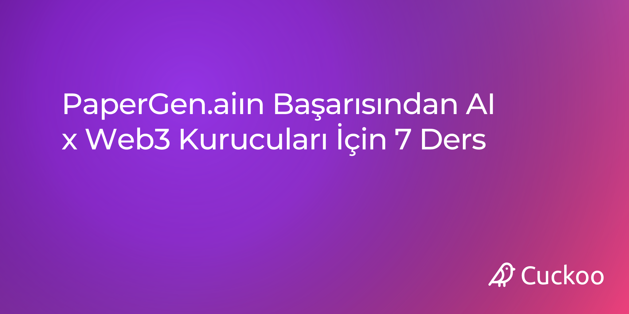 PaperGen.ai'ın Başarısından AI x Web3 Kurucuları İçin 7 Ders