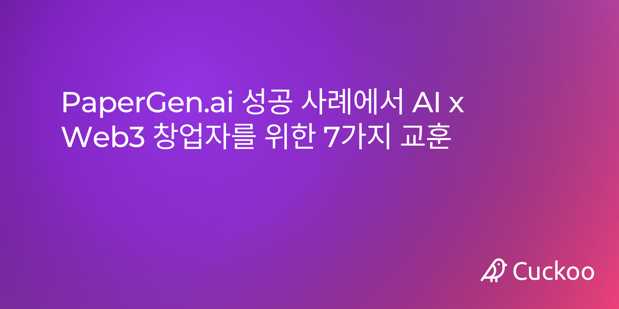 PaperGen.ai 성공 사례에서 AI x Web3 창업자를 위한 7가지 교훈