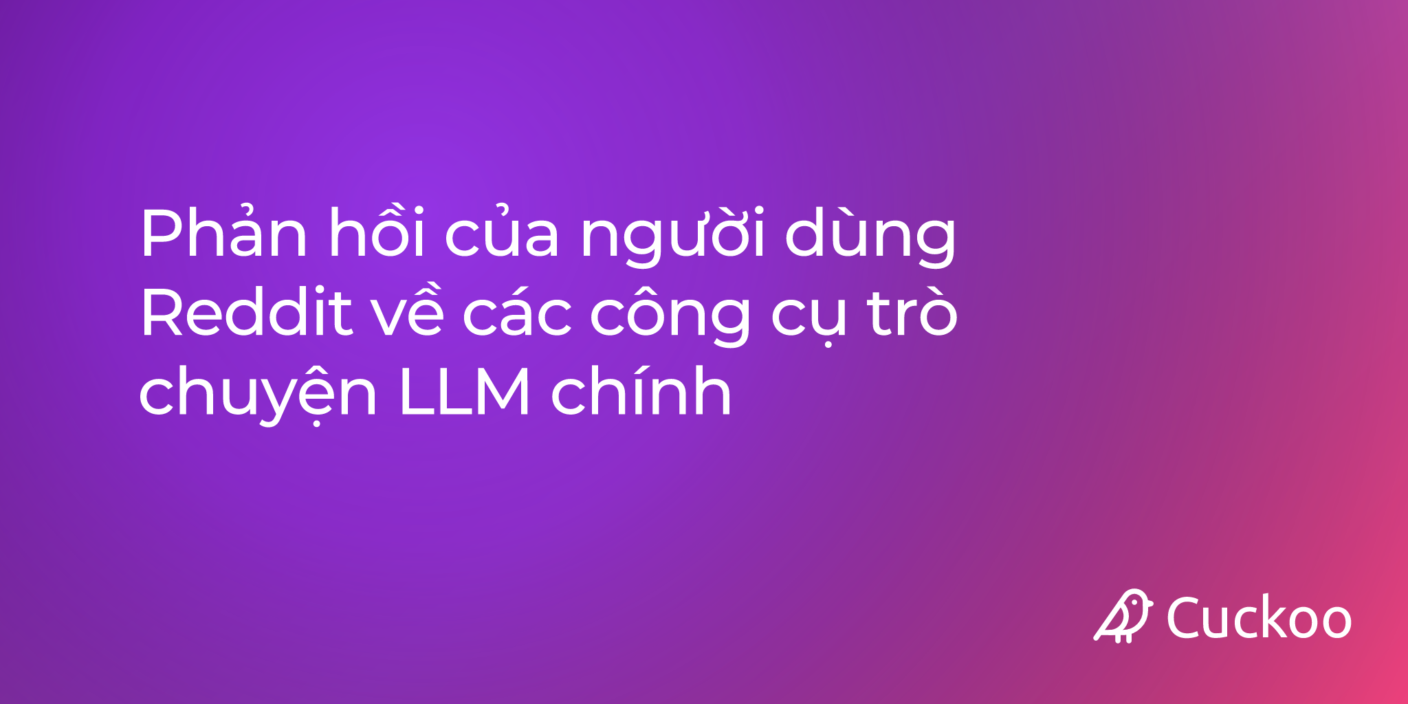 Phản hồi của người dùng Reddit về các công cụ trò chuyện LLM chính