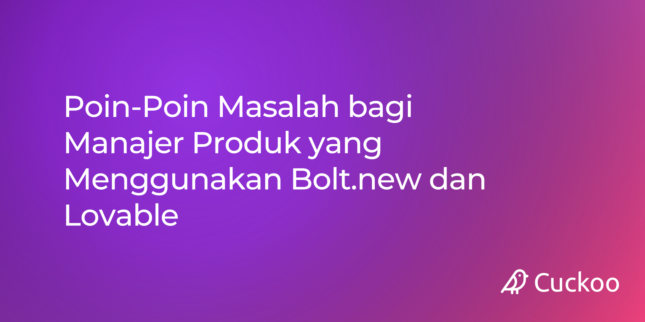 Poin-Poin Masalah bagi Manajer Produk yang Menggunakan Bolt.new dan Lovable