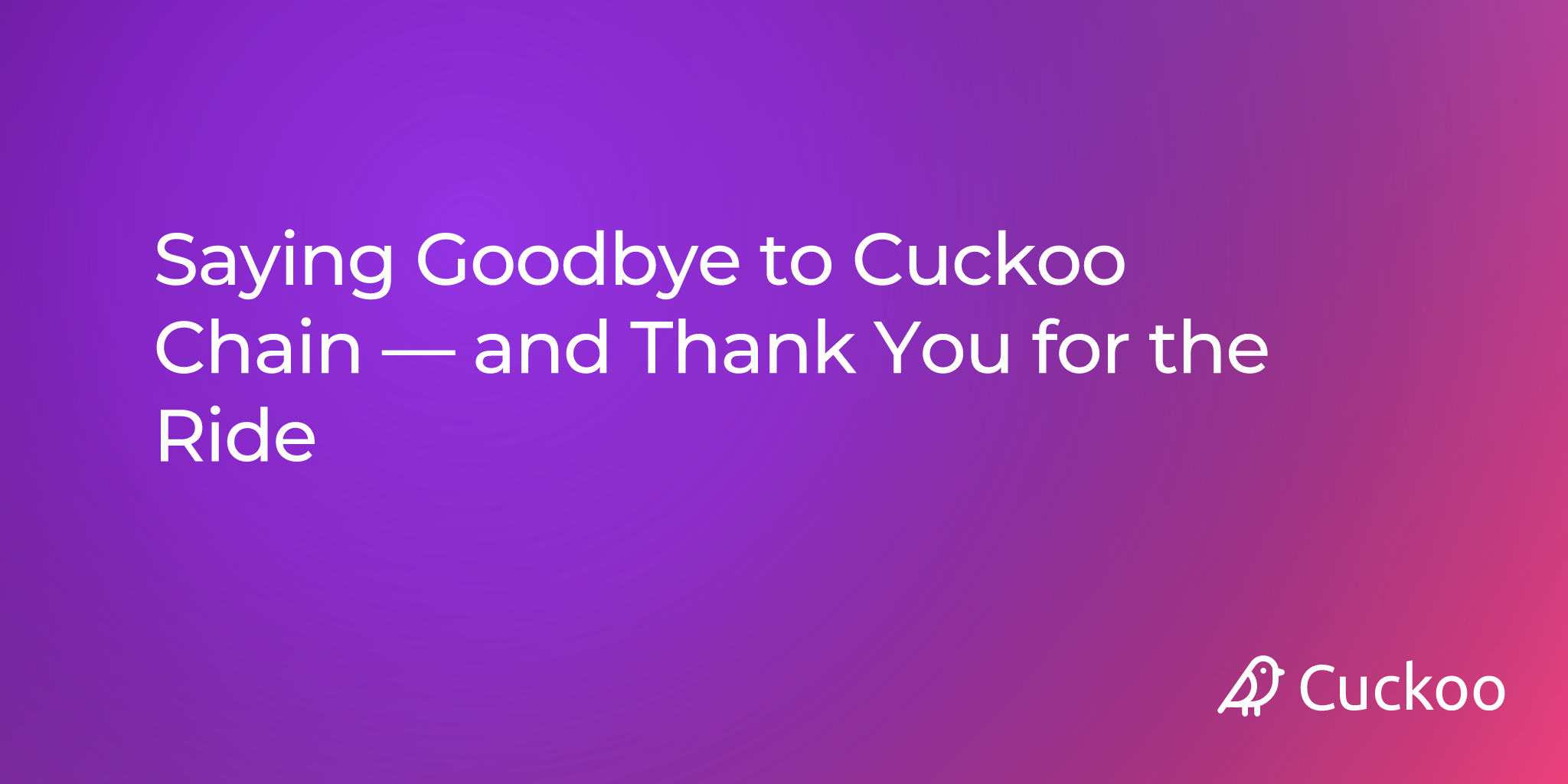 Farewell to Cuckoo Chain — Looking Back & Moving Forward