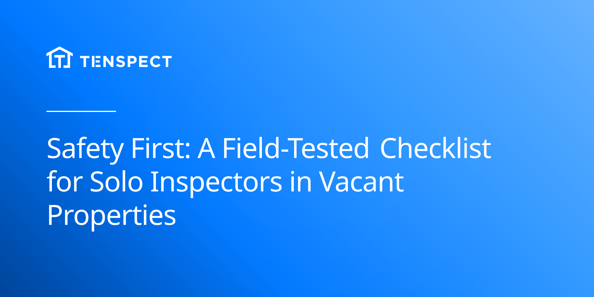 2025-07-18-a-field-tested-checklist-for-solo-inspectors-in-vacant-properties