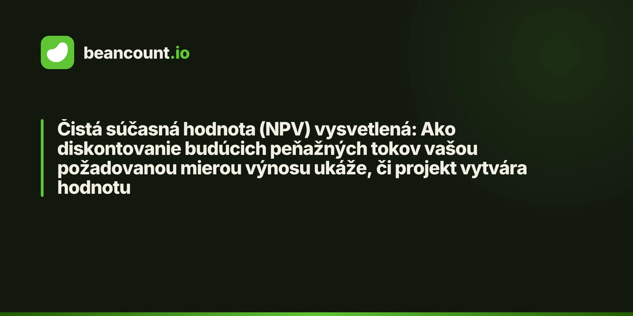 Čistá súčasná hodnota (NPV) vysvetlená: Ako diskontovanie budúcich peňažných tokov vašou požadovanou mierou výnosu ukáže, či projekt vytvára hodnotu
