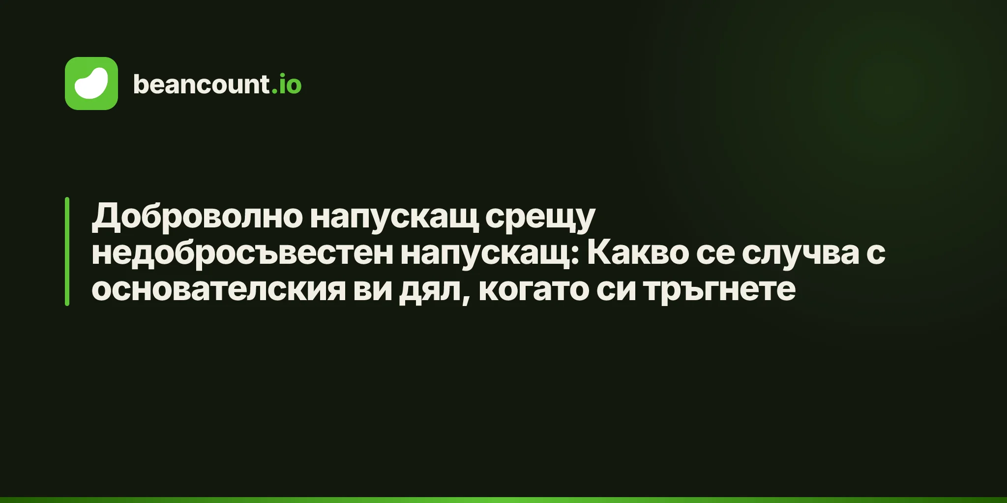 Доброволно напускащ срещу недобросъвестен напускащ: Какво се случва с основателския ви дял, когато си тръгнете
