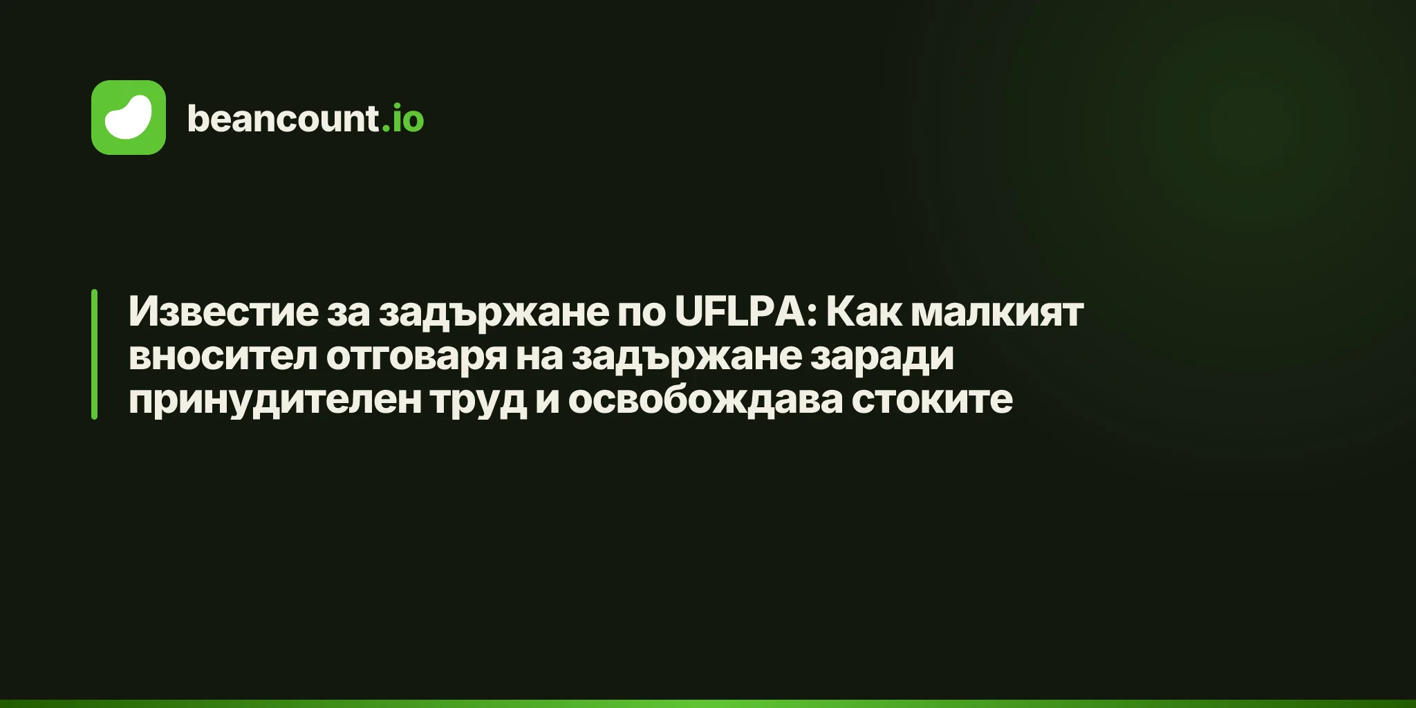 Известие за задържане по UFLPA: Как малкият вносител отговаря на задържане заради принудителен труд и освобождава стоките