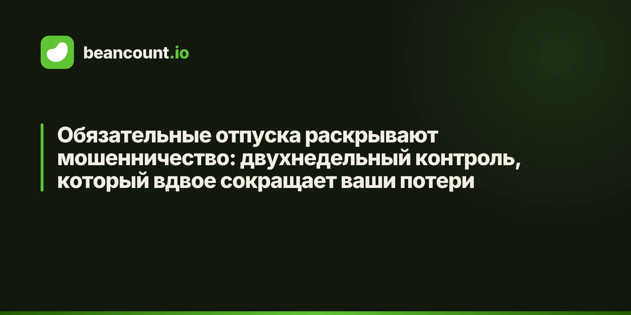 Обязательные отпуска раскрывают мошенничество: двухнедельный контроль, который вдвое сокращает ваши потери