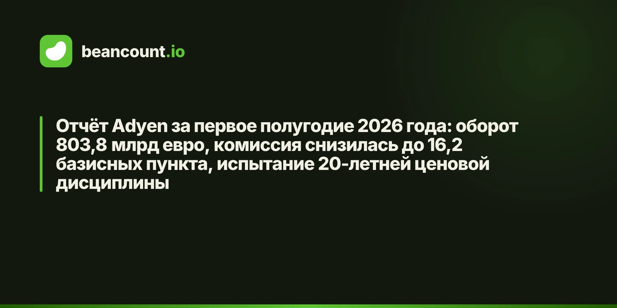 Отчёт Adyen за первое полугодие 2026 года: оборот 803,8 млрд евро, комиссия снизилась до 16,2 базисных пункта, испытание 20-летней ценовой дисциплины