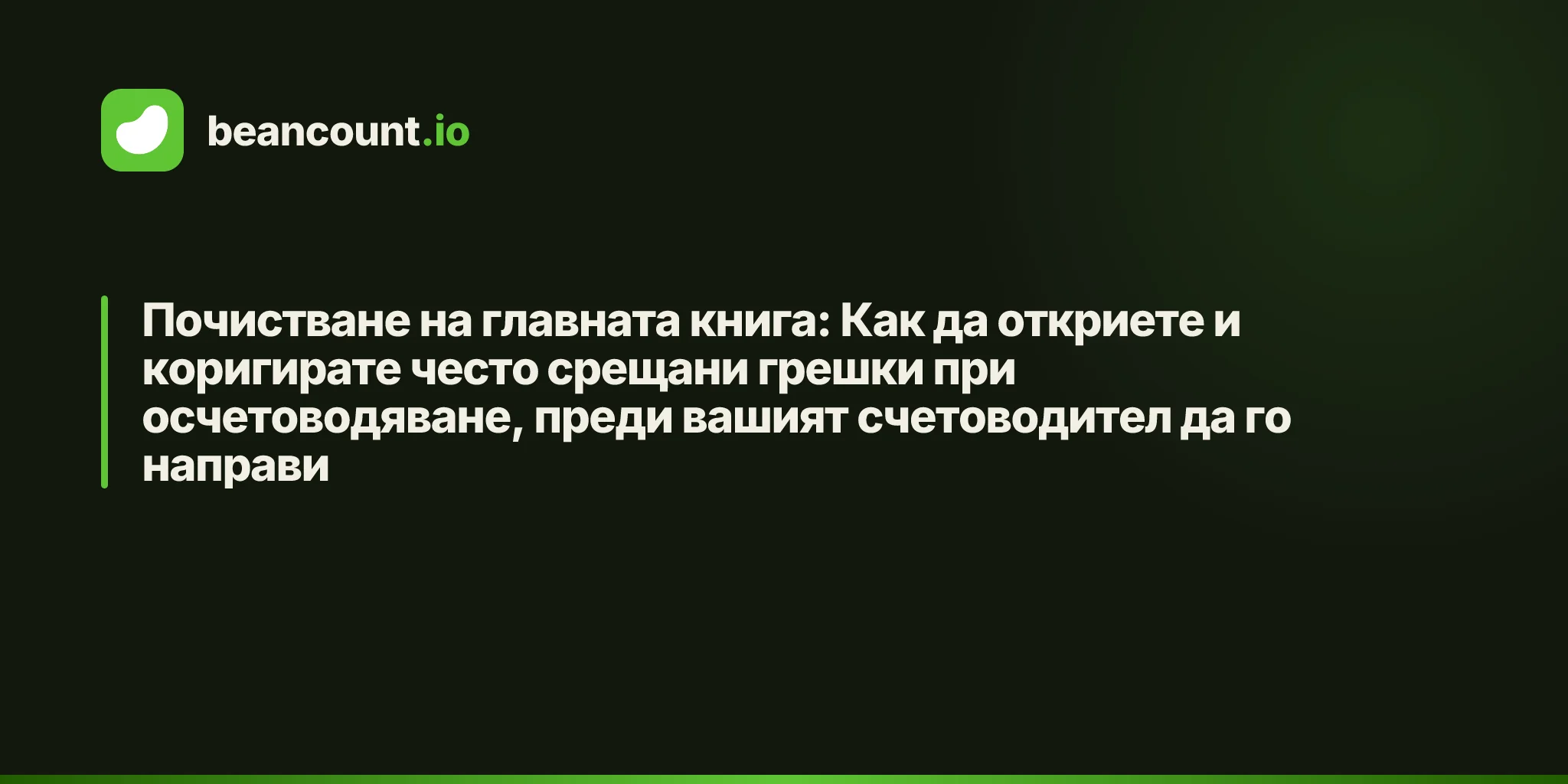 Почистване на главната книга: Как да откриете и коригирате често срещани грешки при осчетоводяване, преди вашият счетоводител да го направи