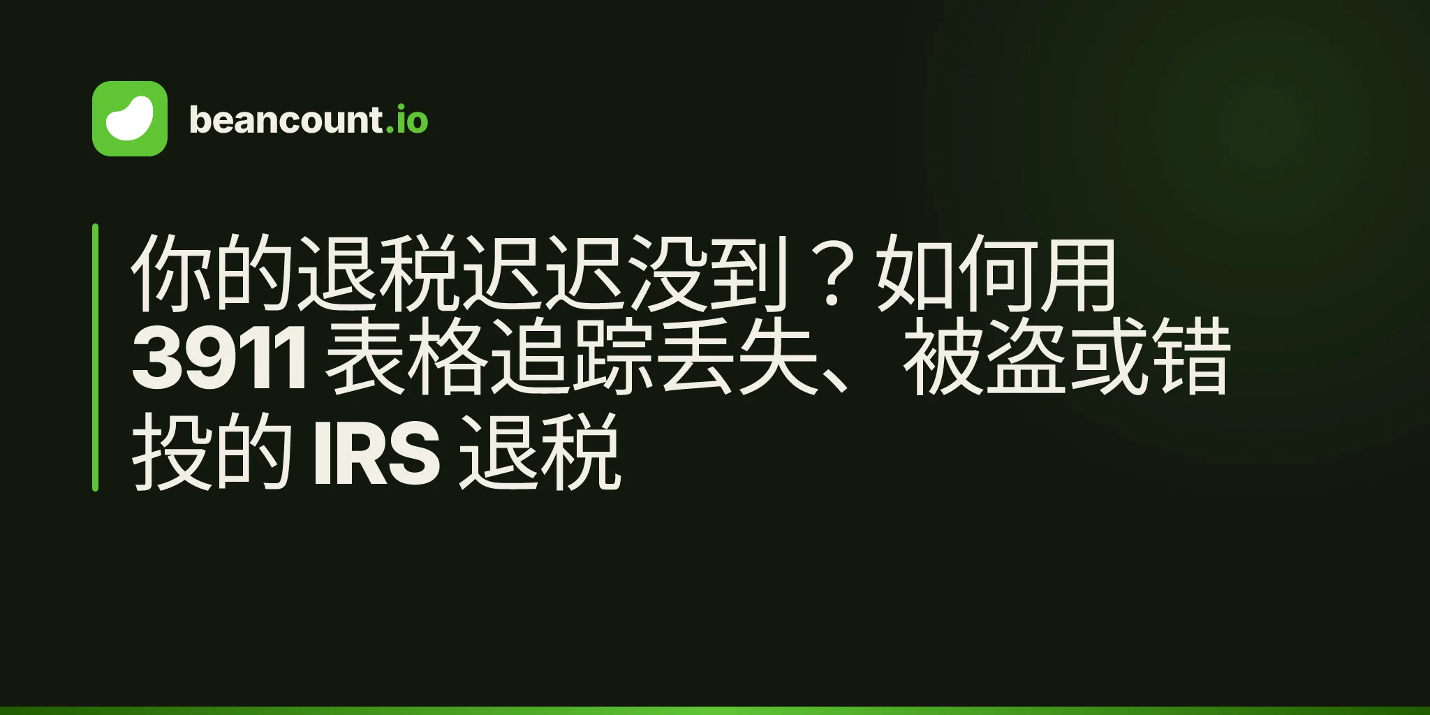 你的退税迟迟没到?如何用 3911 表格追踪丢失、被盗或错投的 IRS 退税