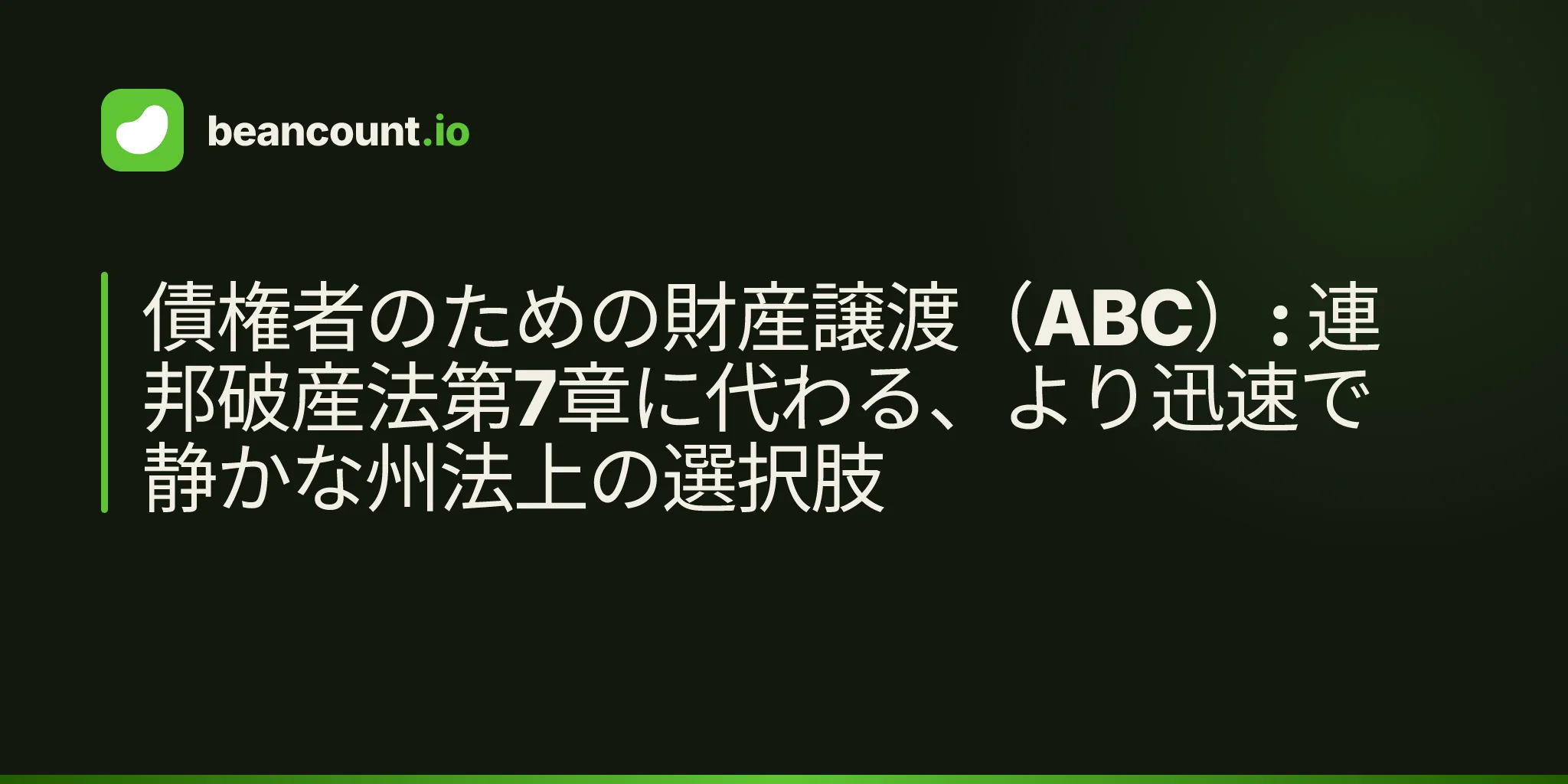 債権者のための財産譲渡(ABC): 連邦破産法第7章に代わる、より迅速で静かな州法上の選択肢