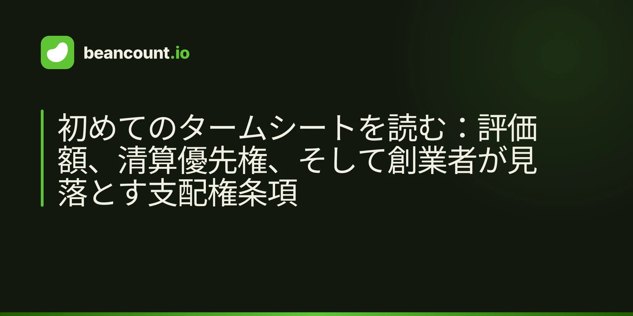 初めてのタームシートを読む:評価額、清算優先権、そして創業者が見落とす支配権条項