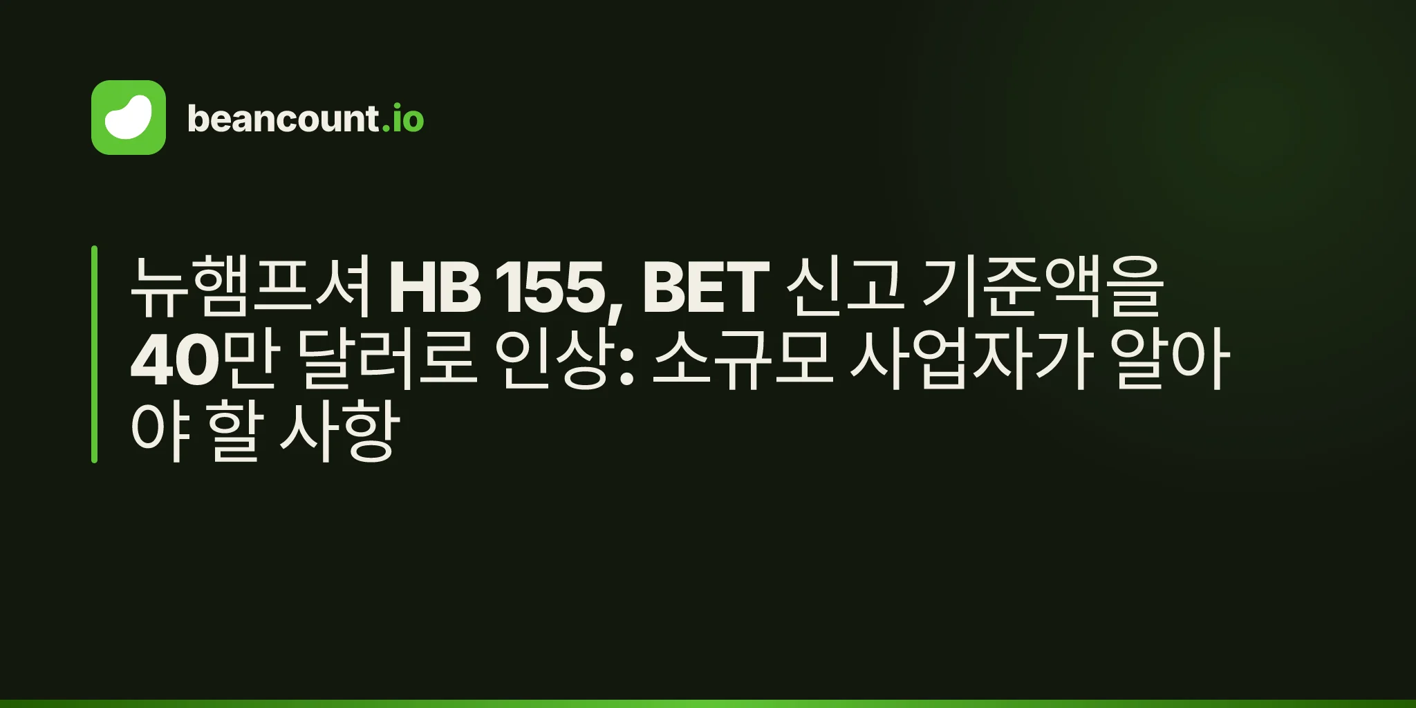 뉴햄프셔 HB 155, BET 신고 기준액을 40만 달러로 인상: 소규모 사업자가 알아야 할 사항
