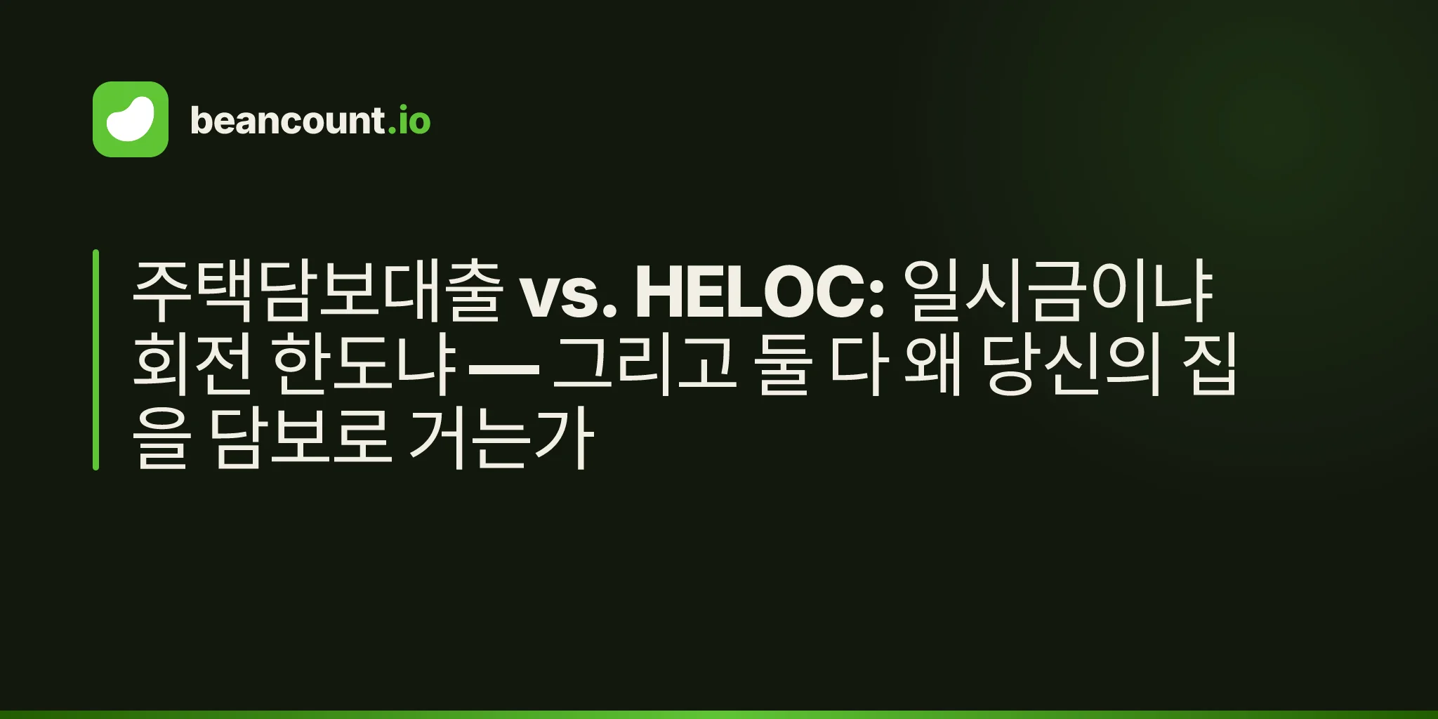 주택담보대출 vs. HELOC: 일시금이냐 회전 한도냐 — 그리고 둘 다 왜 당신의 집을 담보로 거는가