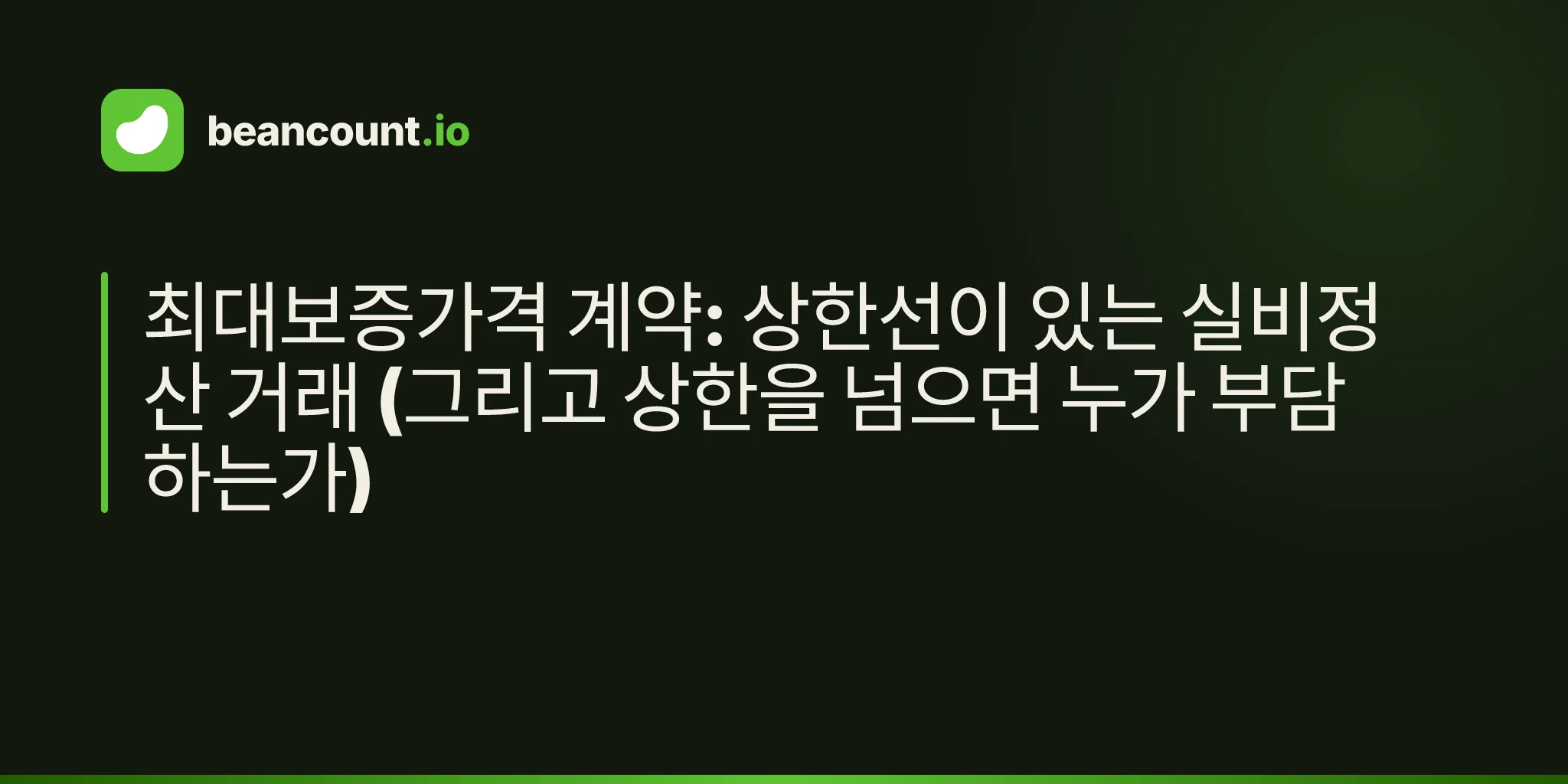 최대보증가격 계약: 상한선이 있는 실비정산 거래 (그리고 상한을 넘으면 누가 부담하는가)