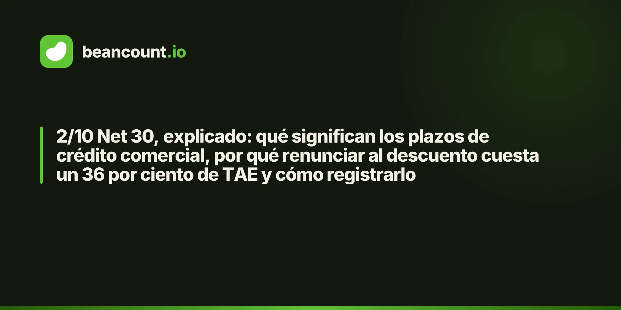 2/10 Net 30, explicado: qué significan los plazos de crédito comercial, por qué renunciar al descuento cuesta un 36 por ciento de TAE y cómo registrarlo