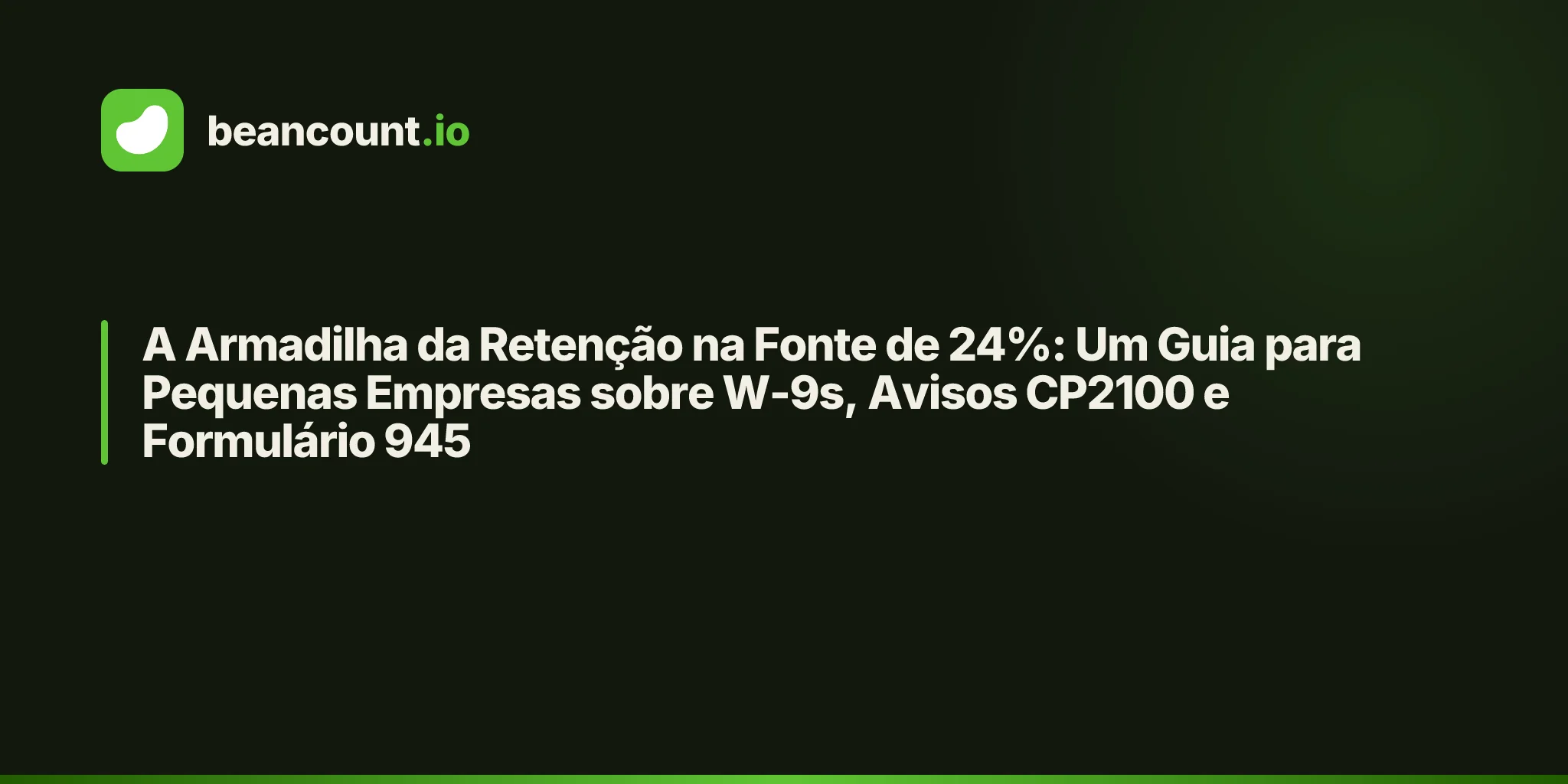 A Armadilha da Retenção na Fonte de 24%: Um Guia para Pequenas Empresas sobre W-9s, Avisos CP2100 e Formulário 945