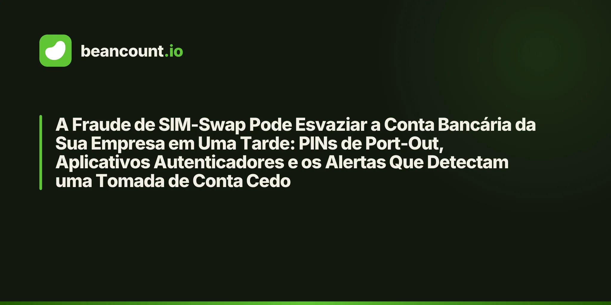 A Fraude de SIM-Swap Pode Esvaziar a Conta Bancária da Sua Empresa em Uma Tarde: PINs de Port-Out, Aplicativos Autenticadores e os Alertas Que Detectam uma Tomada de Conta Cedo