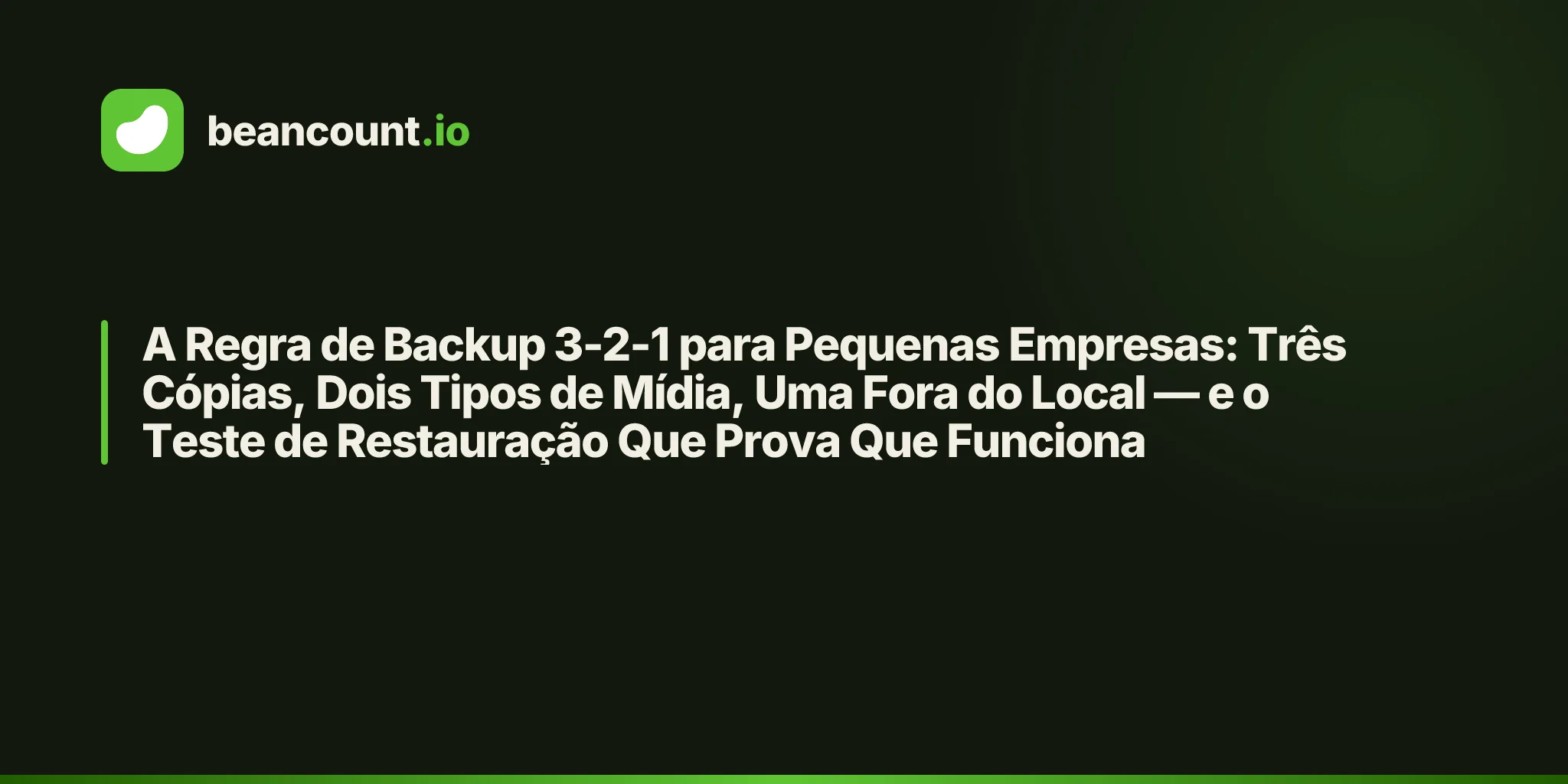 A Regra de Backup 3-2-1 para Pequenas Empresas: Três Cópias, Dois Tipos de Mídia, Uma Fora do Local — e o Teste de Restauração Que Prova Que Funciona