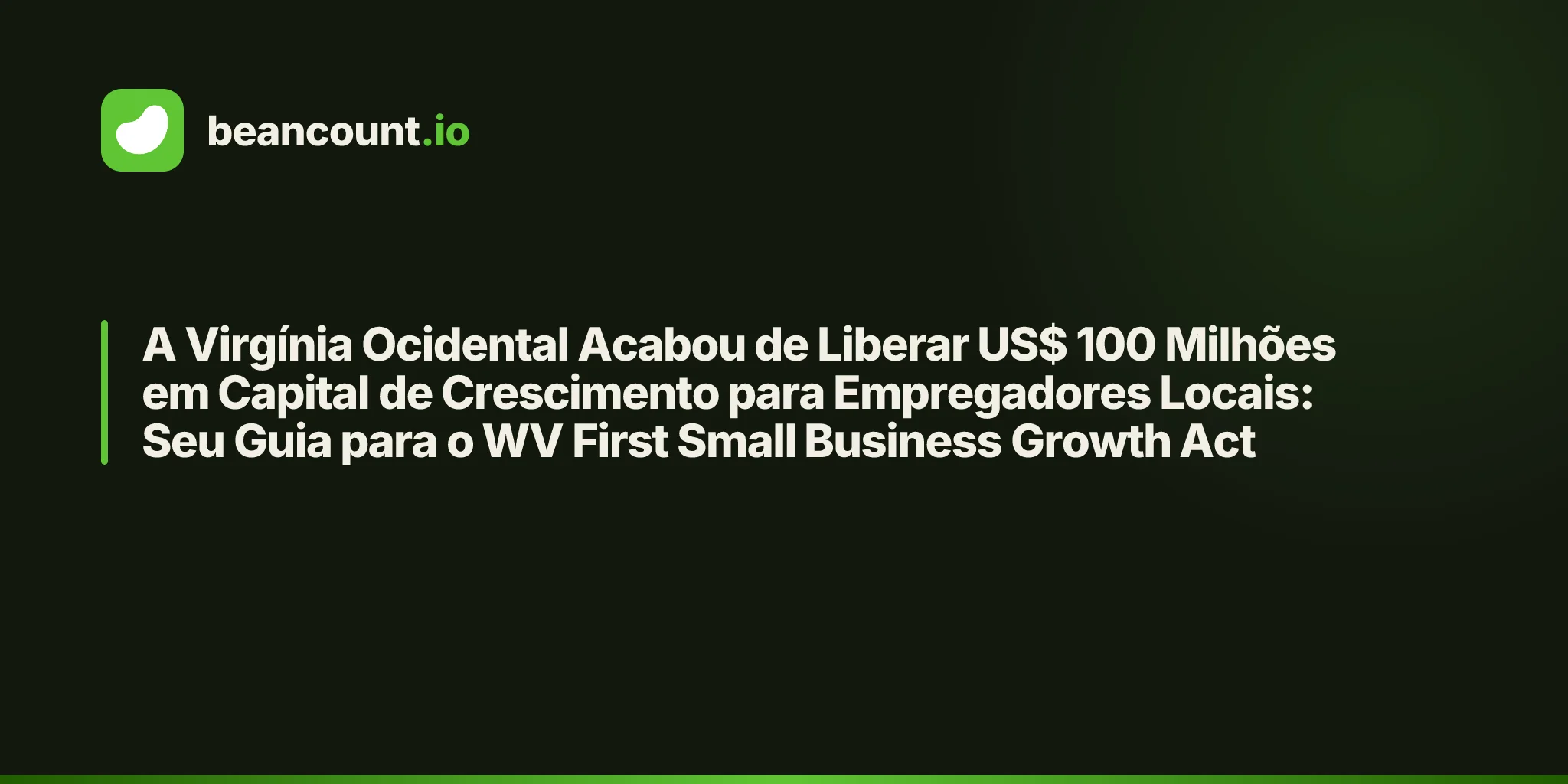 A Virgínia Ocidental Acabou de Liberar US$ 100 Milhões em Capital de Crescimento para Empregadores Locais: Seu Guia para o WV First Small Business Growth Act