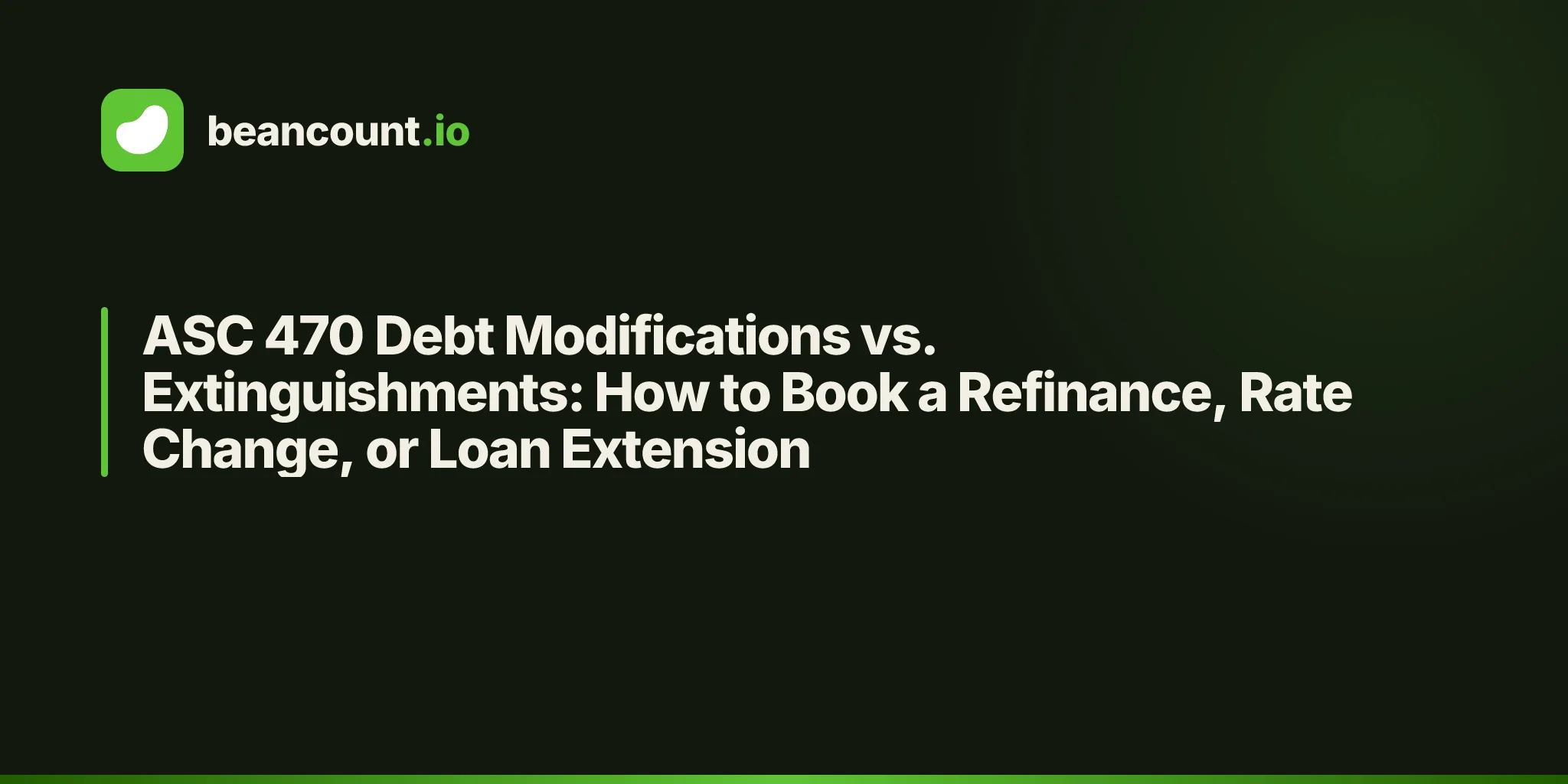 ASC 470 Debt Modifications vs. Extinguishments: How to Book a Refinance, Rate Change, or Loan Extension