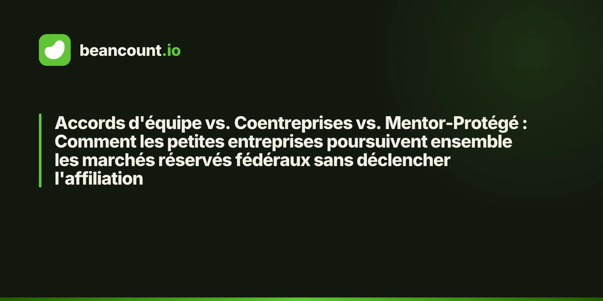 Accords d'équipe vs. Coentreprises vs. Mentor-Protégé : Comment les petites entreprises poursuivent ensemble les marchés réservés fédéraux sans déclencher l'affiliation