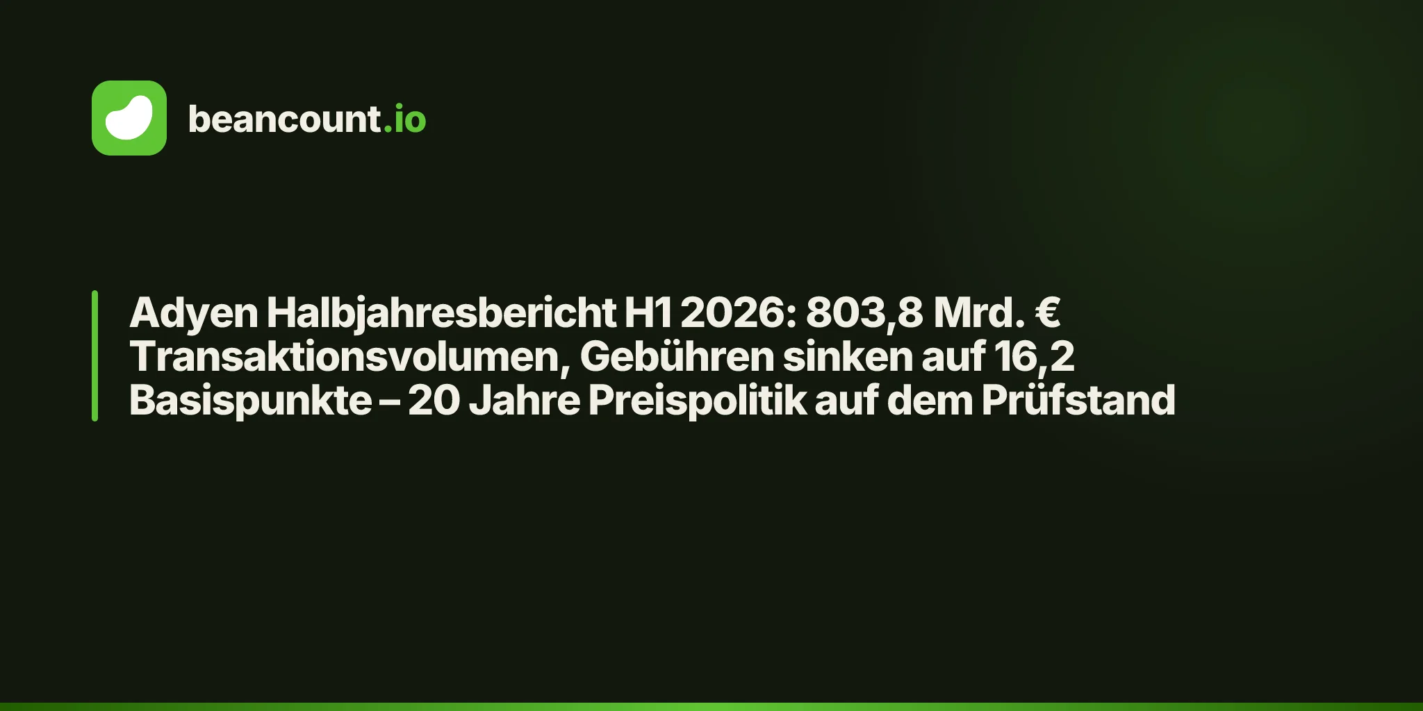 Adyen Halbjahresbericht H1 2026: 803,8 Mrd. € Transaktionsvolumen, Gebühren sinken auf 16,2 Basispunkte – 20 Jahre Preispolitik auf dem Prüfstand