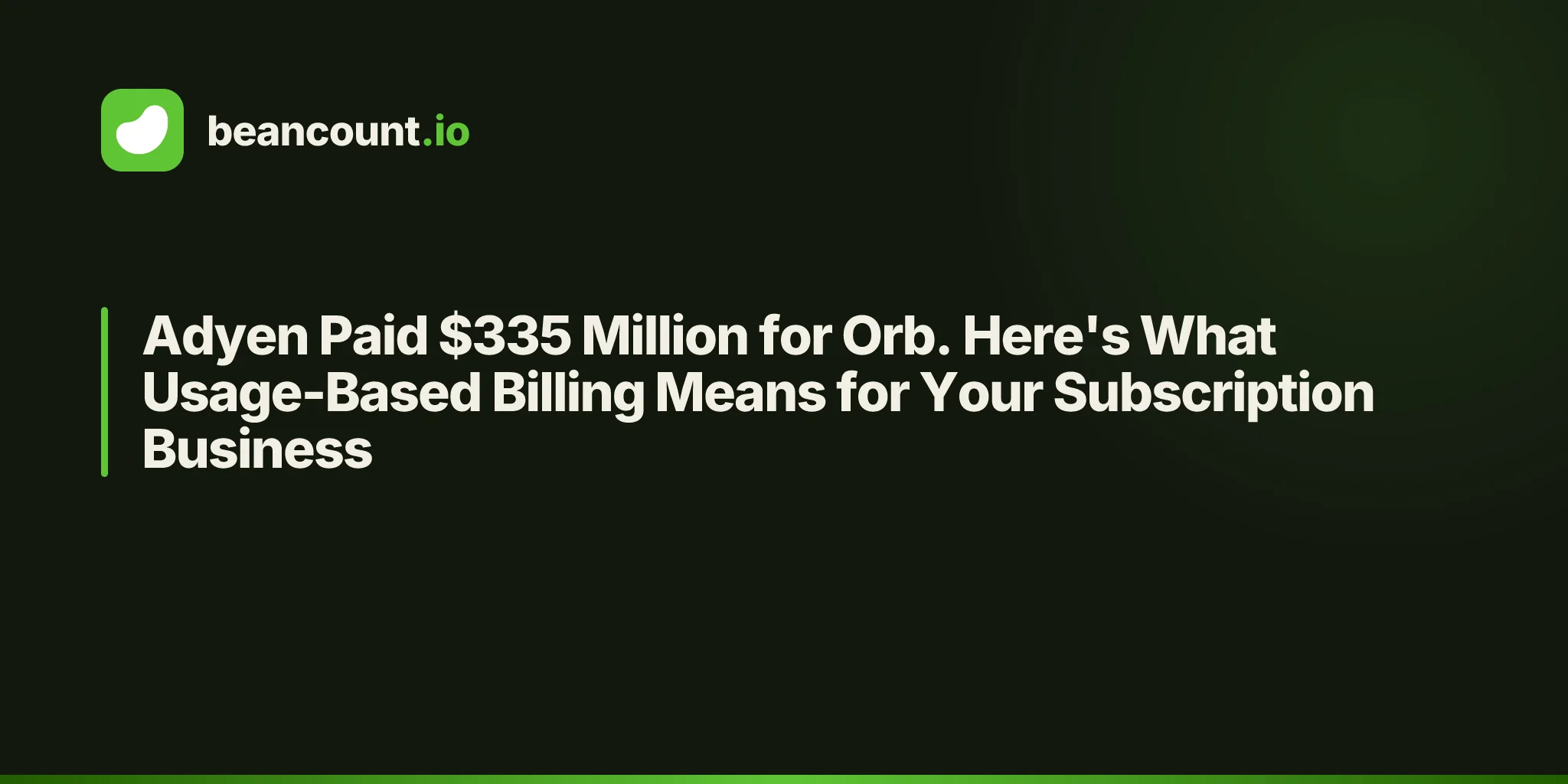 Adyen Paid $335 Million for Orb. Here's What Usage-Based Billing Means for Your Subscription Business