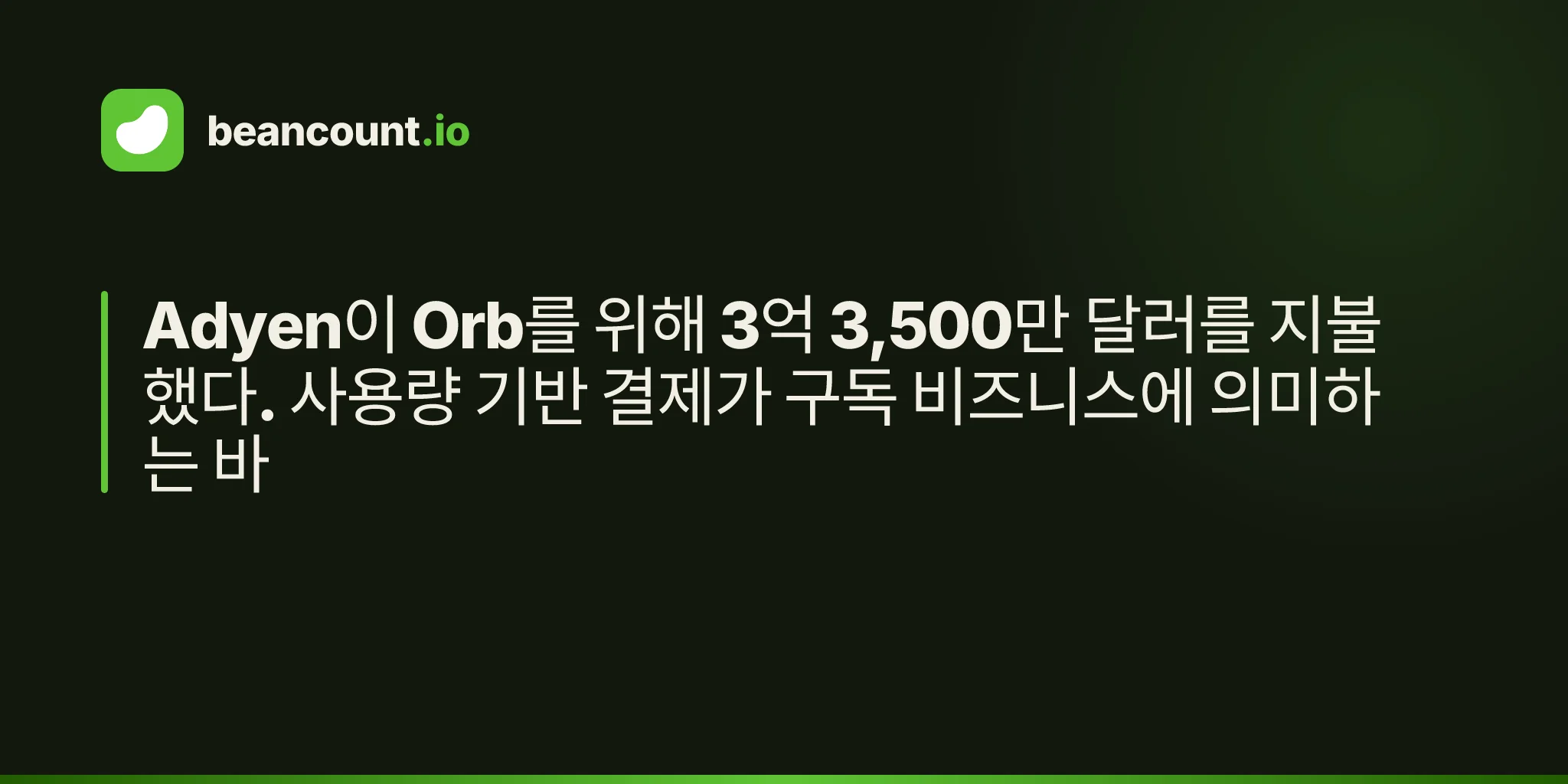 Adyen이 Orb를 위해 3억 3,500만 달러를 지불했다. 사용량 기반 결제가 구독 비즈니스에 의미하는 바