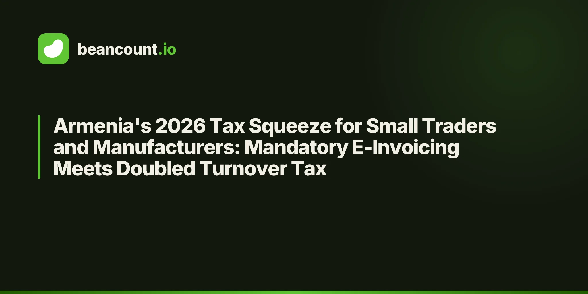 Armenia's 2026 Tax Squeeze for Small Traders and Manufacturers: Mandatory E-Invoicing Meets Doubled Turnover Tax