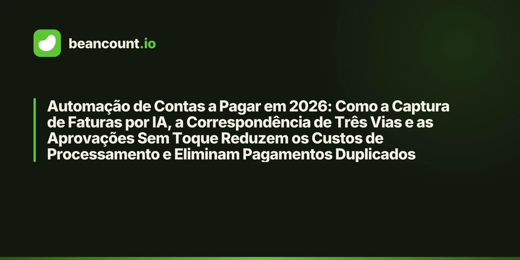 Automação de Contas a Pagar em 2026: Como a Captura de Faturas por IA, a Correspondência de Três Vias e as Aprovações Sem Toque Reduzem os Custos de Processamento e Eliminam Pagamentos Duplicados