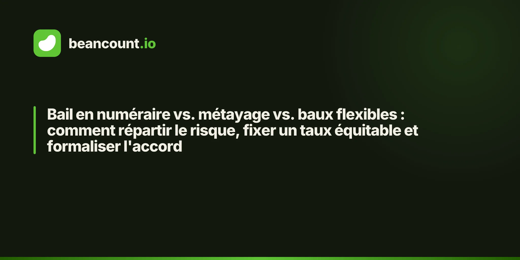 Bail en numéraire vs. métayage vs. baux flexibles : comment répartir le risque, fixer un taux équitable et formaliser l'accord