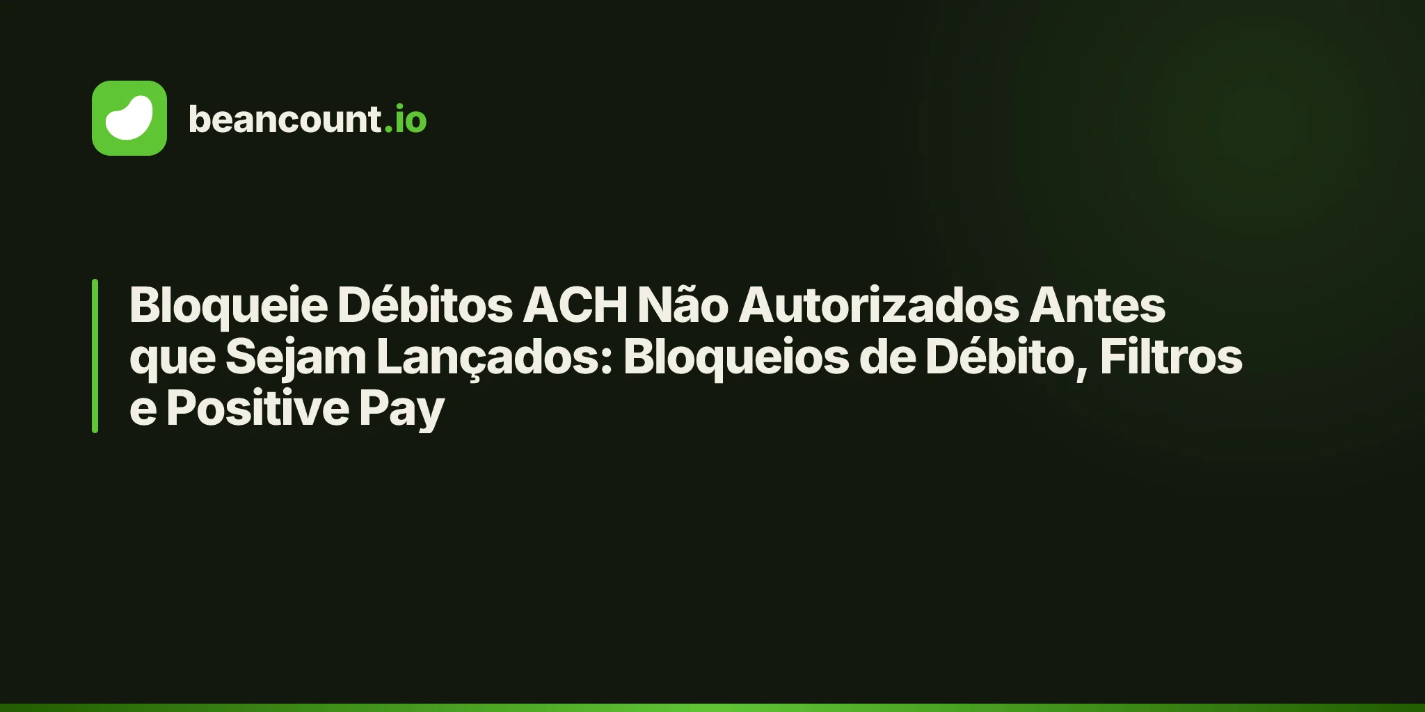 Bloqueie Débitos ACH Não Autorizados Antes que Sejam Lançados: Bloqueios de Débito, Filtros e Positive Pay