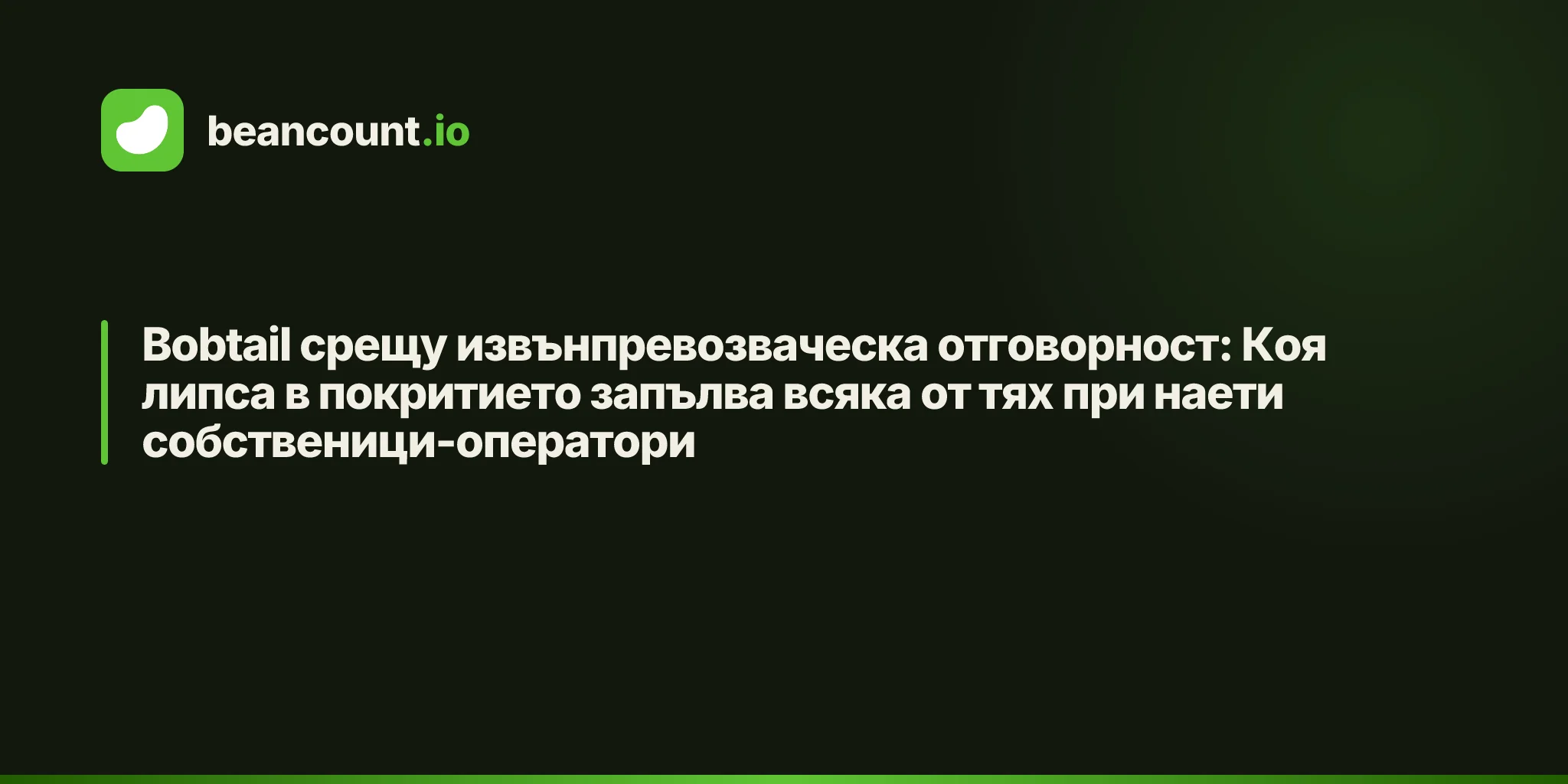 Bobtail срещу извънпревозваческа отговорност: Коя липса в покритието запълва всяка от тях при наети собственици-оператори