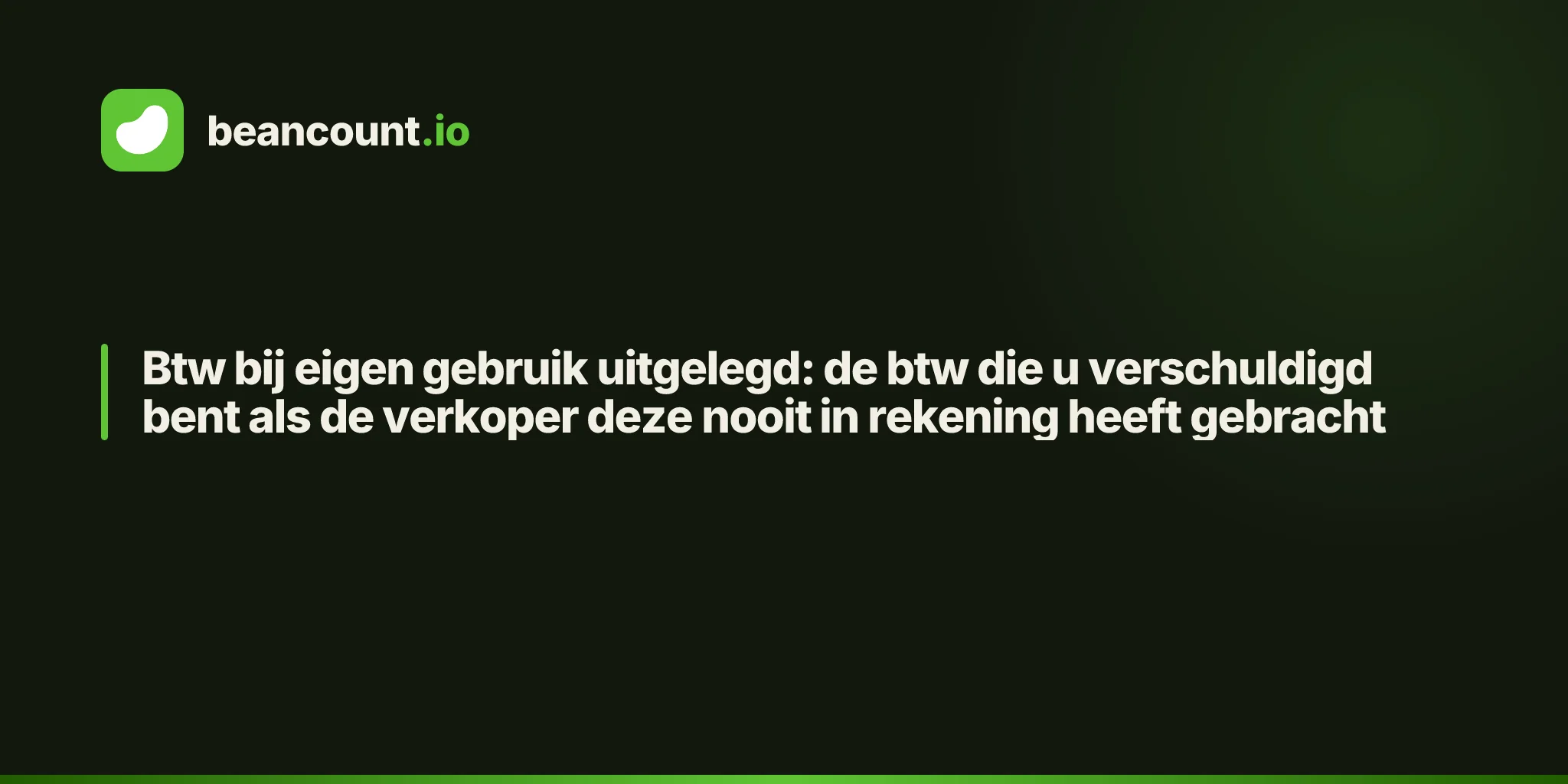 Btw bij eigen gebruik uitgelegd: de btw die u verschuldigd bent als de verkoper deze nooit in rekening heeft gebracht