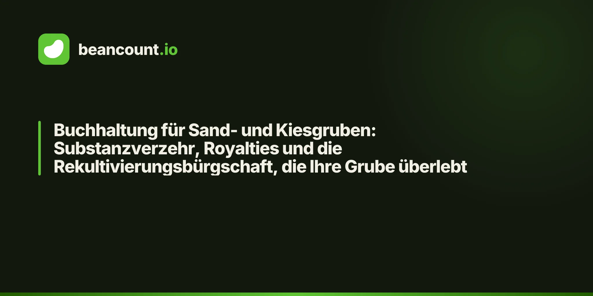 Buchhaltung für Sand- und Kiesgruben: Substanzverzehr, Royalties und die Rekultivierungsbürgschaft, die Ihre Grube überlebt