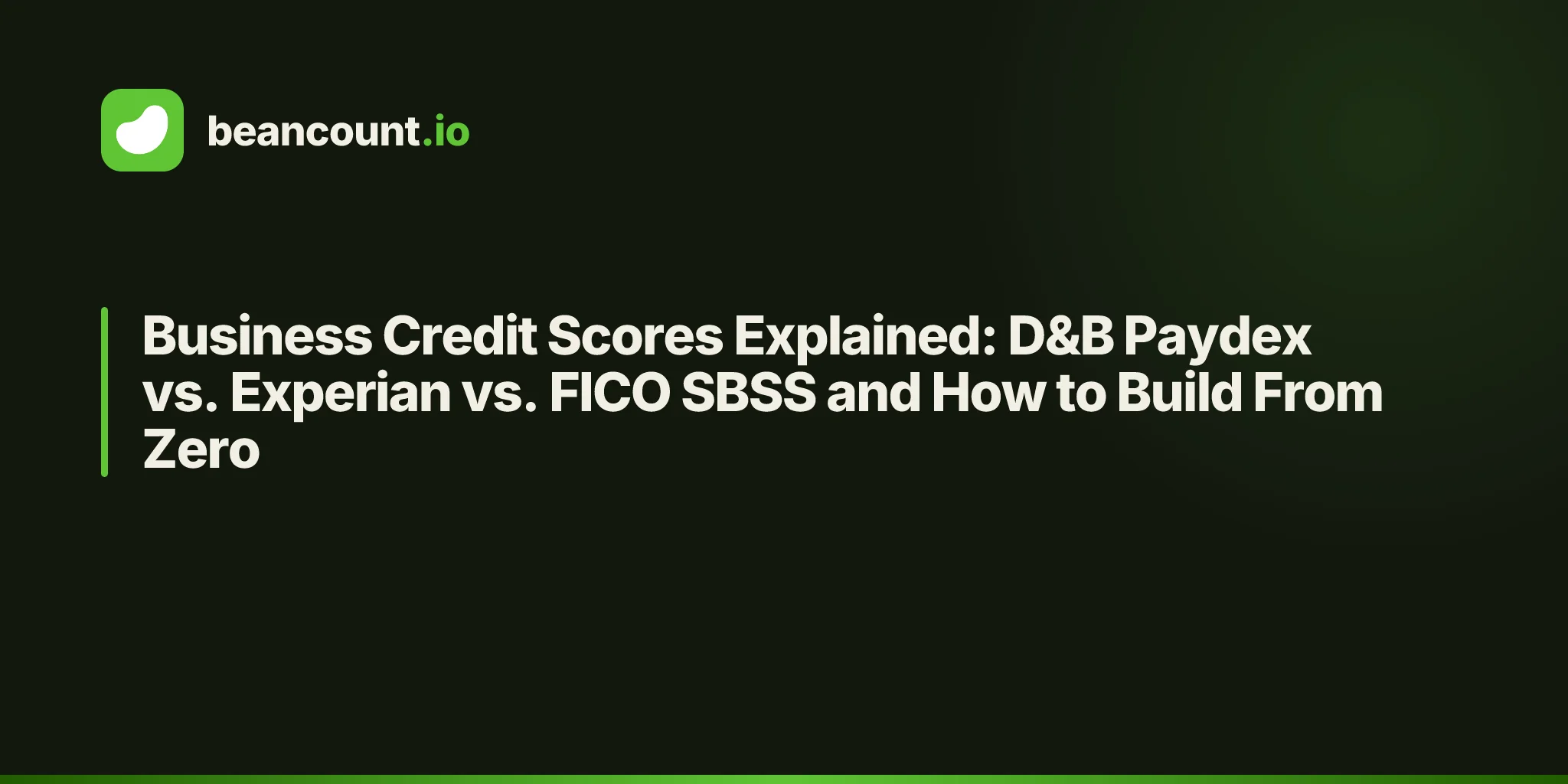 Business Credit Scores Explained: D&B Paydex vs. Experian vs. FICO SBSS and How to Build From Zero